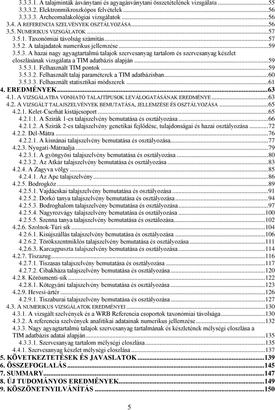 .. 59 3.5.3.1. Felhasznált TIM pontok... 59 3.5.3.2. Felhasznált talaj paraméterek a TIM adatbázisban... 60 3.5.3.3. Felhasznált statisztikai módszerek... 61 4. EREDMÉNYEK... 63 4.1. A VIZSGÁLATBA VONHATÓ TALAJTÍPUSOK LEVÁLOGATÁSÁNAK EREDMÉNYE.