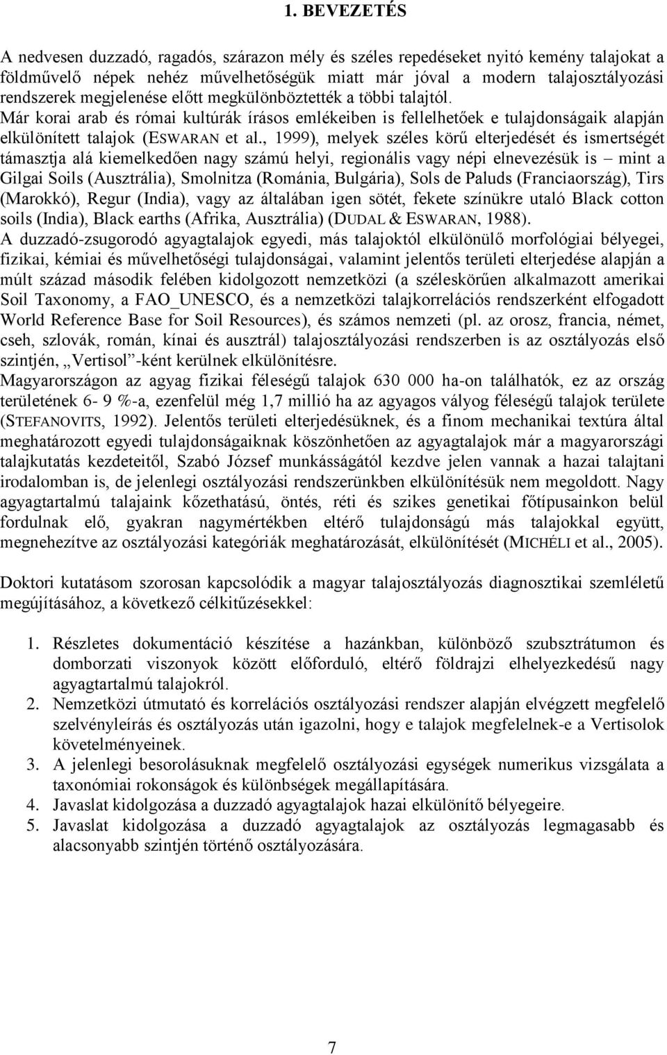 , 1999), melyek széles körű elterjedését és ismertségét támasztja alá kiemelkedően nagy számú helyi, regionális vagy népi elnevezésük is mint a Gilgai Soils (Ausztrália), Smolnitza (Románia,