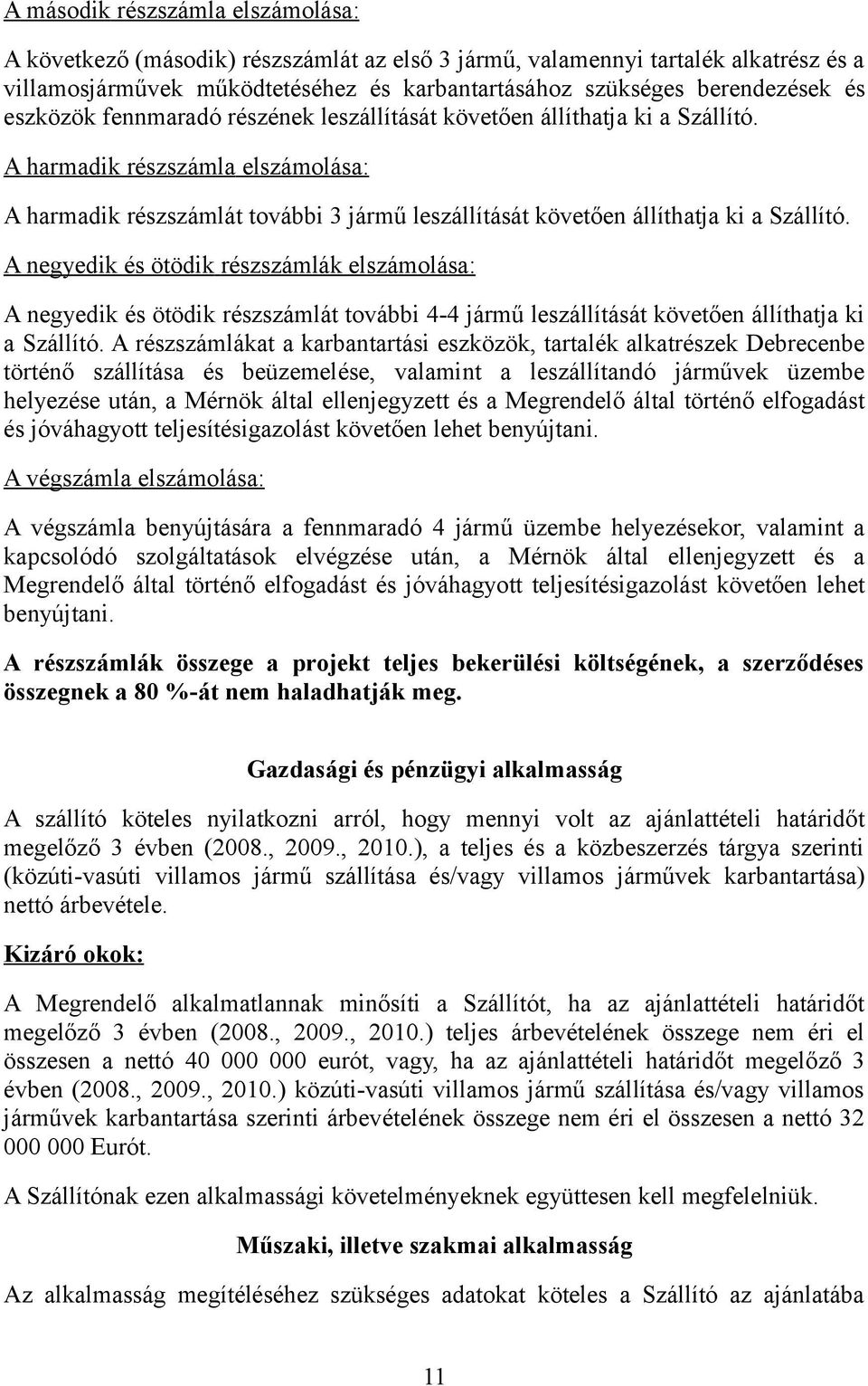 A negyedik és ötödik részszámlák elszámolása: A negyedik és ötödik részszámlát további 4-4 jármű leszállítását követően állíthatja ki a Szállító.