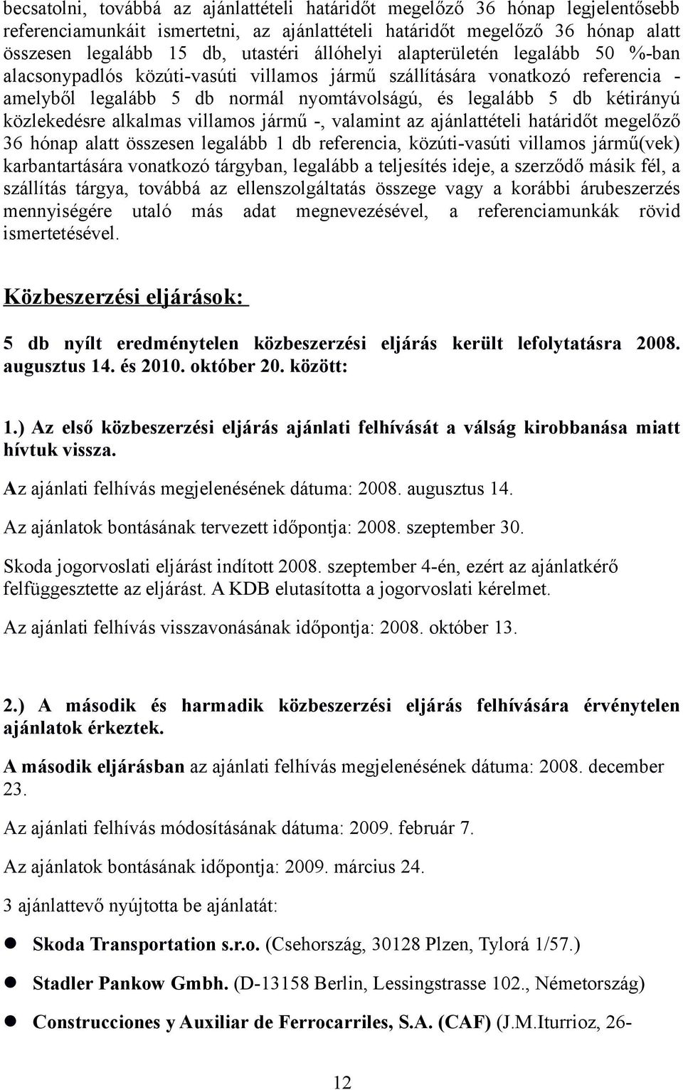 közlekedésre alkalmas villamos jármű -, valamint az ajánlattételi határidőt megelőző 36 hónap alatt összesen legalább 1 db referencia, közúti-vasúti villamos jármű(vek) karbantartására vonatkozó