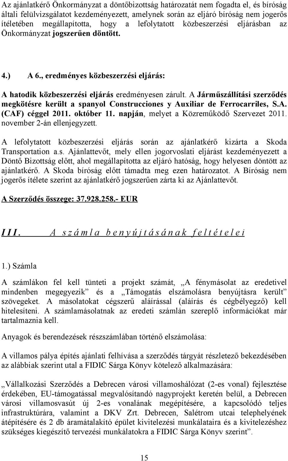 A Járműszállítási szerződés megkötésre került a spanyol Construcciones y Auxiliar de Ferrocarriles, S.A. (CAF) céggel 2011. október 11. napján, melyet a Közreműködő Szervezet 2011.