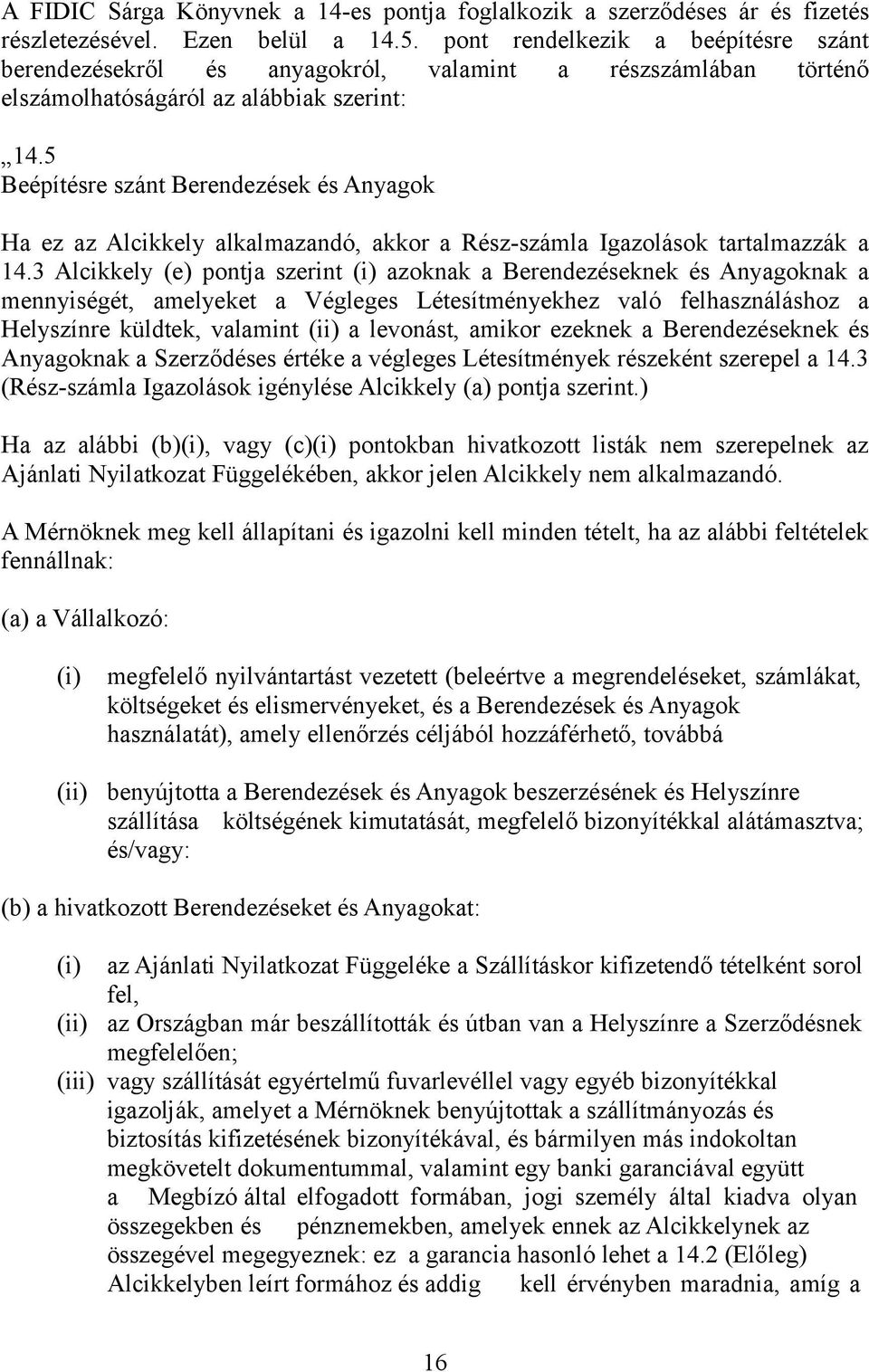 5 Beépítésre szánt Berendezések és Anyagok Ha ez az Alcikkely alkalmazandó, akkor a Rész-számla Igazolások tartalmazzák a 14.