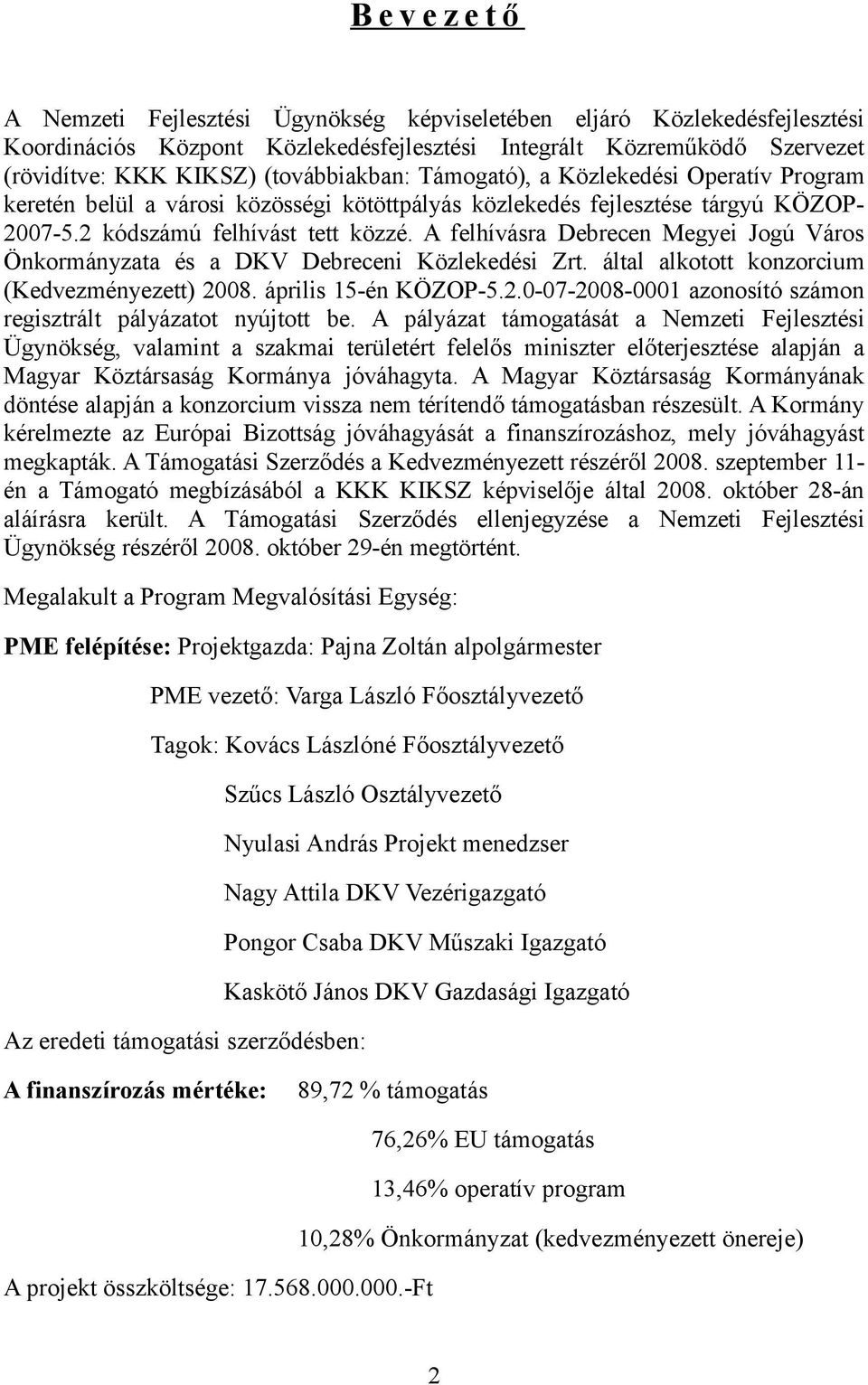 A felhívásra Debrecen Megyei Jogú Város Önkormányzata és a DKV Debreceni Közlekedési Zrt. által alkotott konzorcium (Kedvezményezett) 20