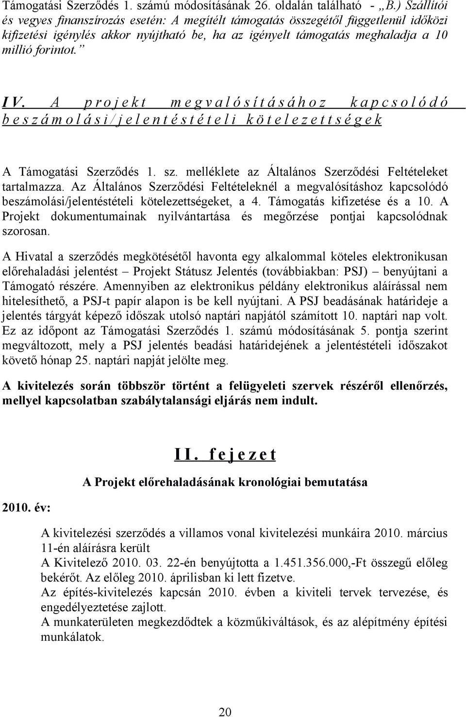 A p r o j e k t m e g v a l ó s í t á s á h o z k a p c s o l ó d ó b e s z á m o l á s i / j e l e n t é s t é t e l i k ö t e l e z e t t s é g e k A Támogatási Szerződés 1. sz.