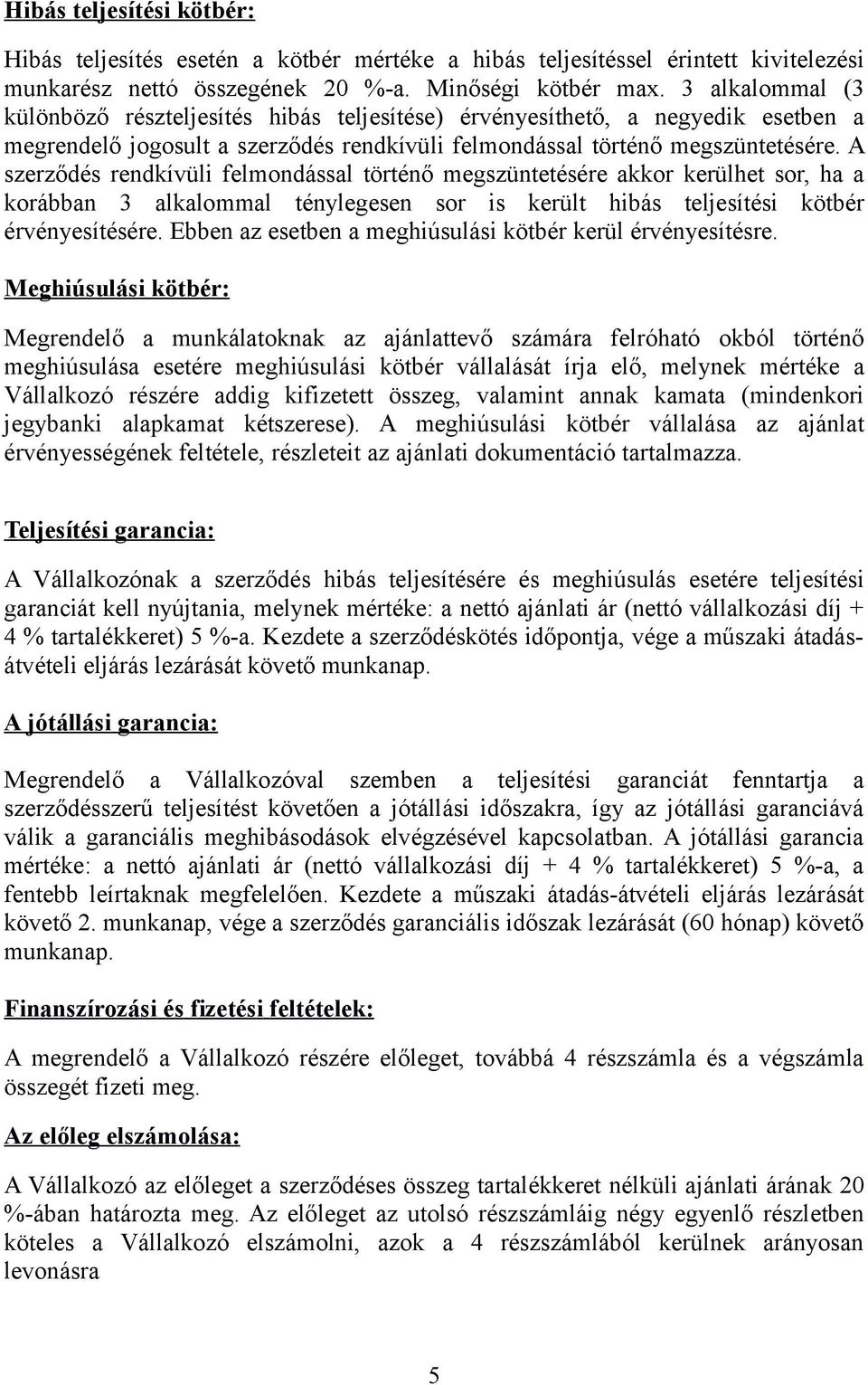 A szerződés rendkívüli felmondással történő megszüntetésére akkor kerülhet sor, ha a korábban 3 alkalommal ténylegesen sor is került hibás teljesítési kötbér érvényesítésére.