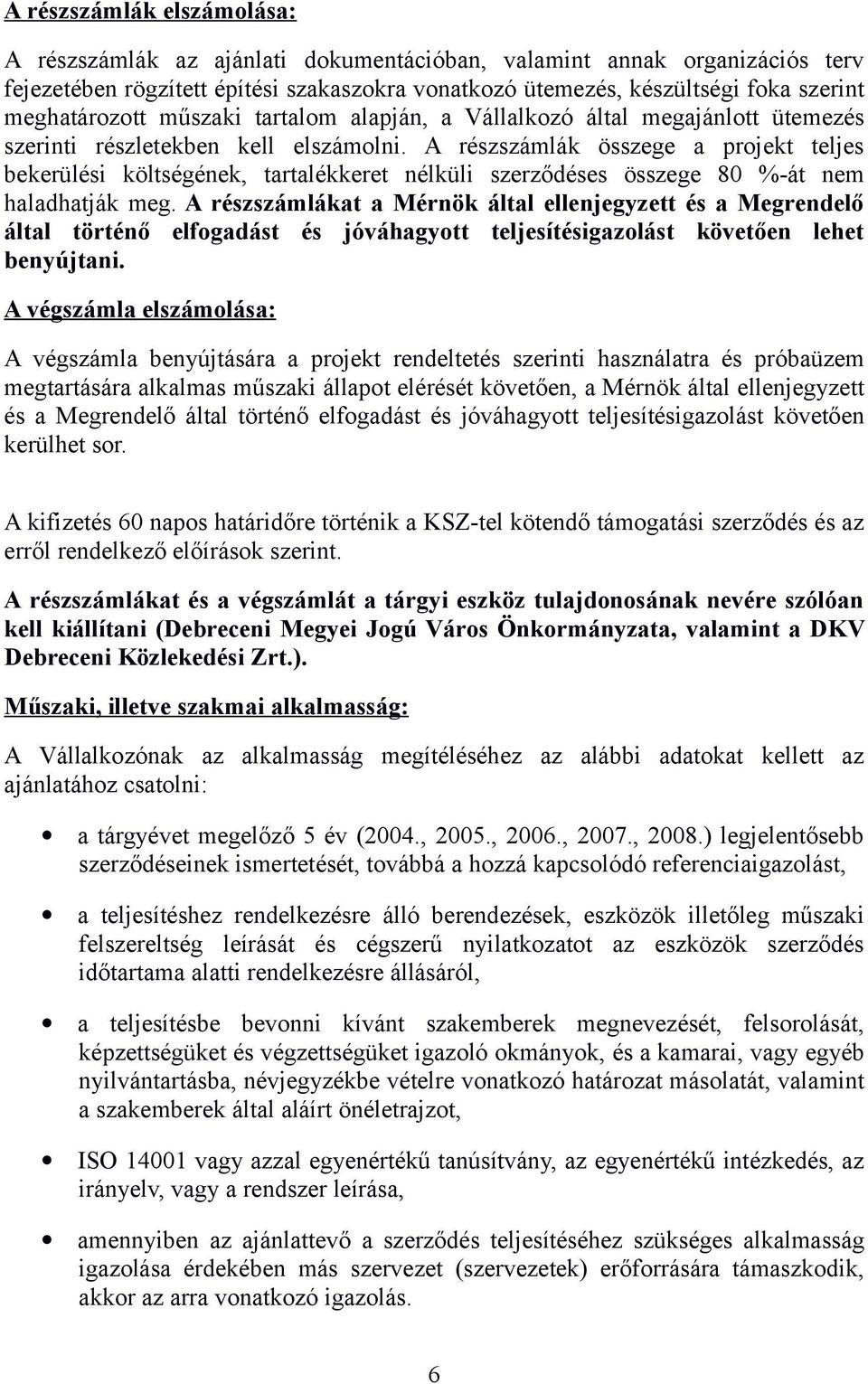 A részszámlák összege a projekt teljes bekerülési költségének, tartalékkeret nélküli szerződéses összege 80 %-át nem haladhatják meg.