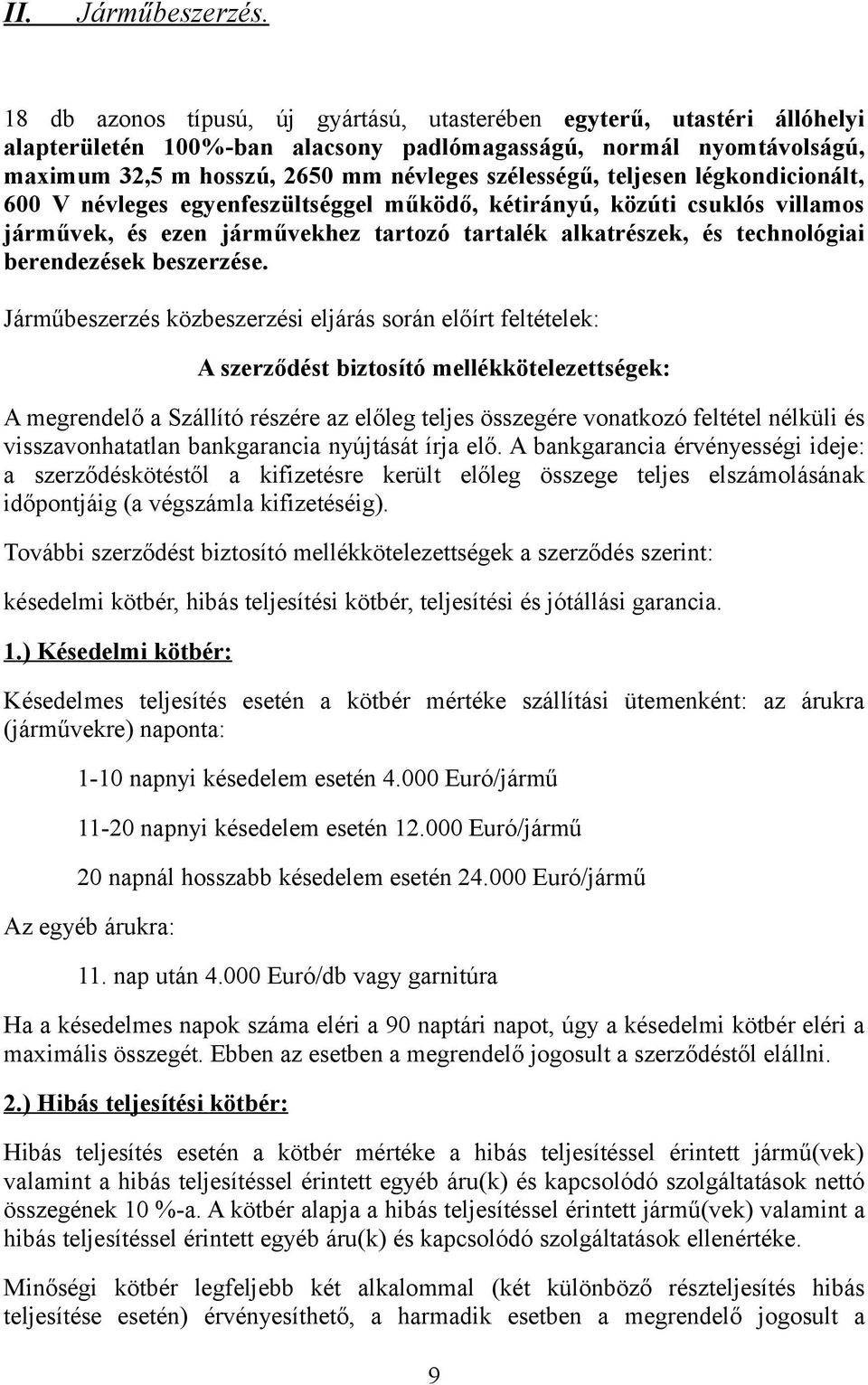 teljesen légkondicionált, 600 V névleges egyenfeszültséggel működő, kétirányú, közúti csuklós villamos járművek, és ezen járművekhez tartozó tartalék alkatrészek, és technológiai berendezések