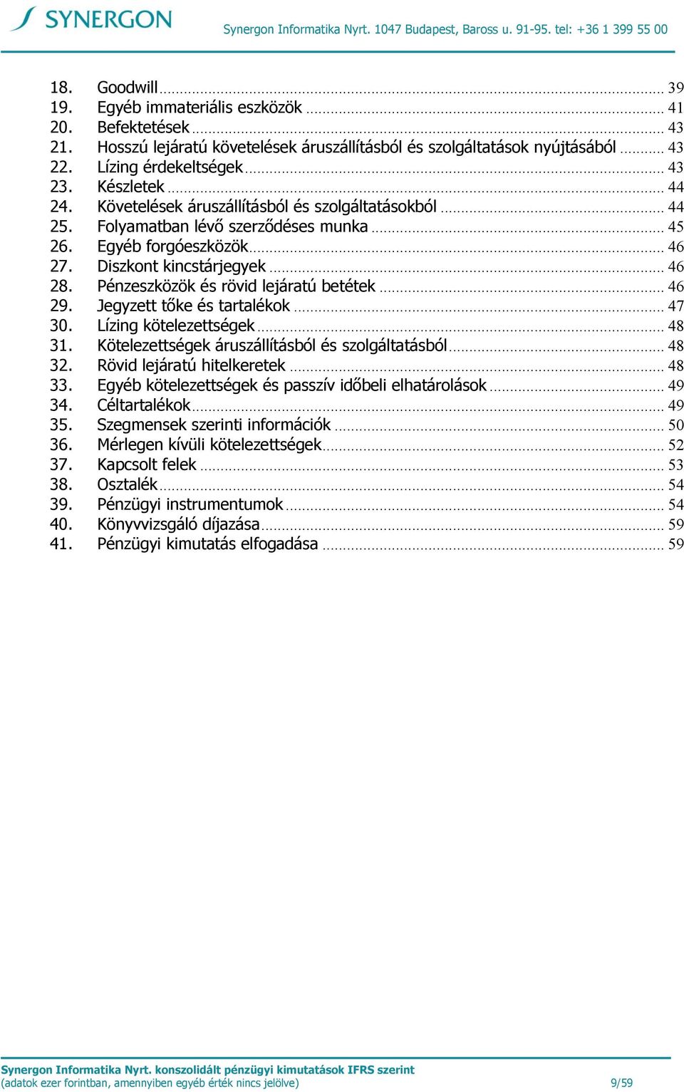 Folyamatban lévő szerződéses munka... 45 26. Egyéb forgóeszközök... 46 27. Diszkont kincstárjegyek... 46 28. Pénzeszközök és rövid lejáratú betétek... 46 29. Jegyzett tőke és tartalékok... 47 30.