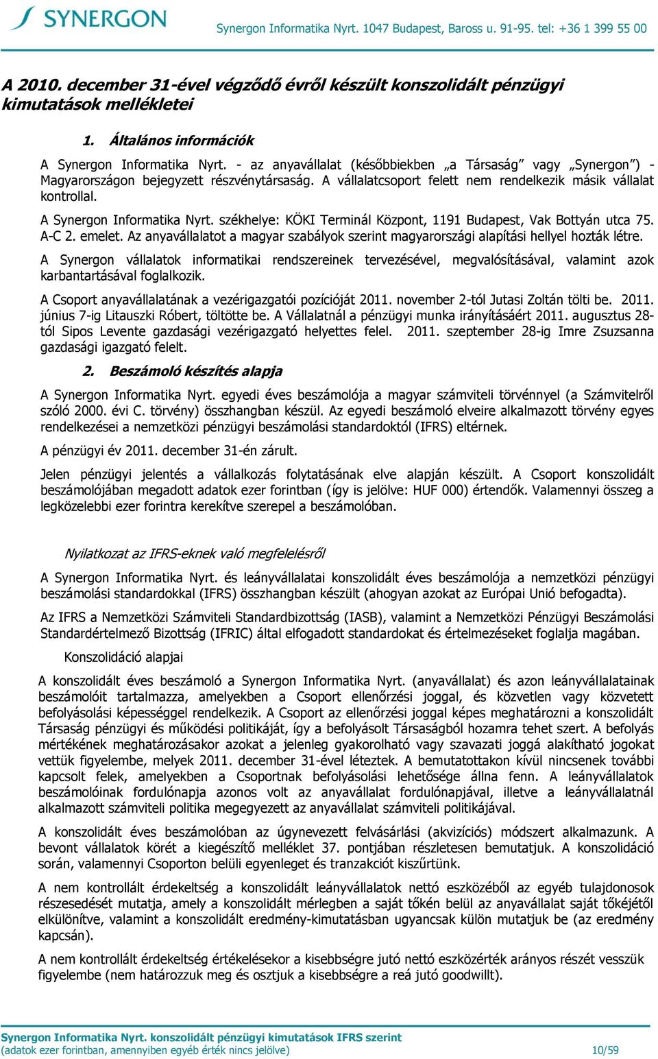 A vállalatcsoport felett nem rendelkezik másik vállalat kontrollal. A Synergon Informatika Nyrt. székhelye: KÖKI Terminál Központ, 1191 Budapest, Vak Bottyán utca 75. A-C 2. emelet.