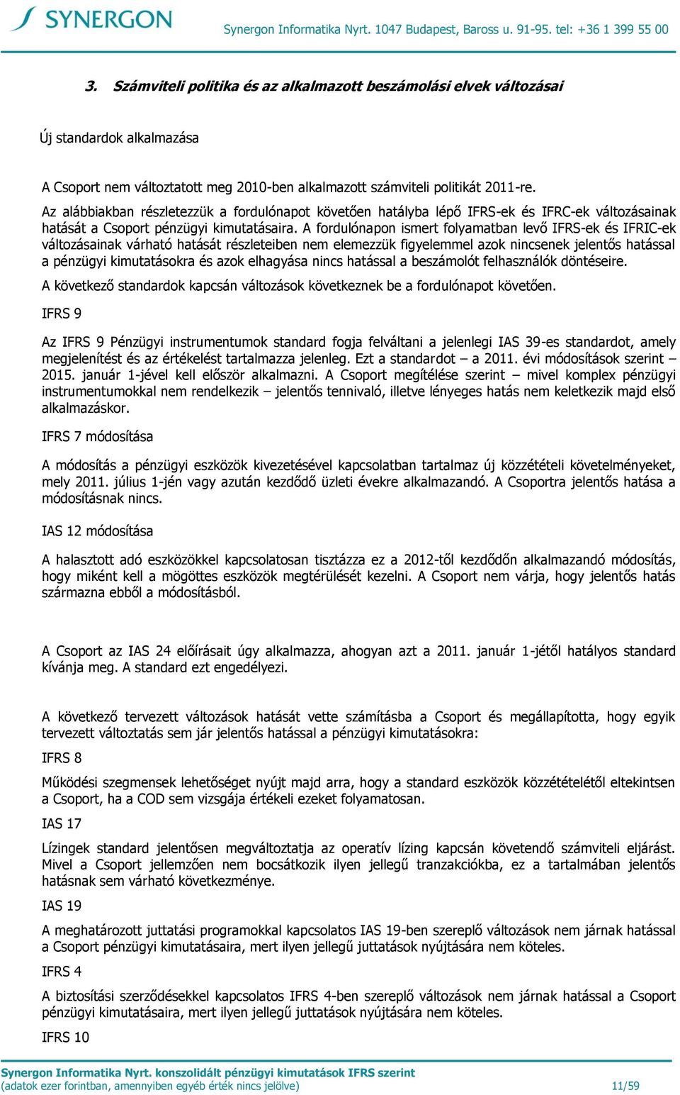 Az alábbiakban részletezzük a fordulónapot követően hatályba lépő IFRS-ek és IFRC-ek változásainak hatását a Csoport pénzügyi kimutatásaira.