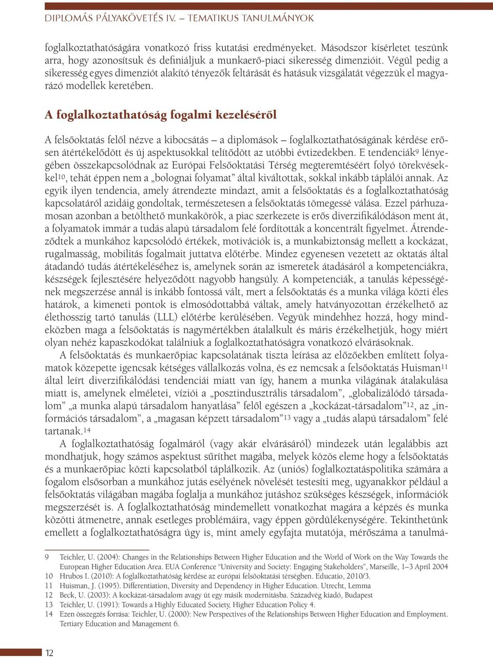 Végül pedig a sikeresség egyes dimenziót alakító tényezők feltárását és hatásuk vizsgálatát végezzük el magyarázó modellek keretében.