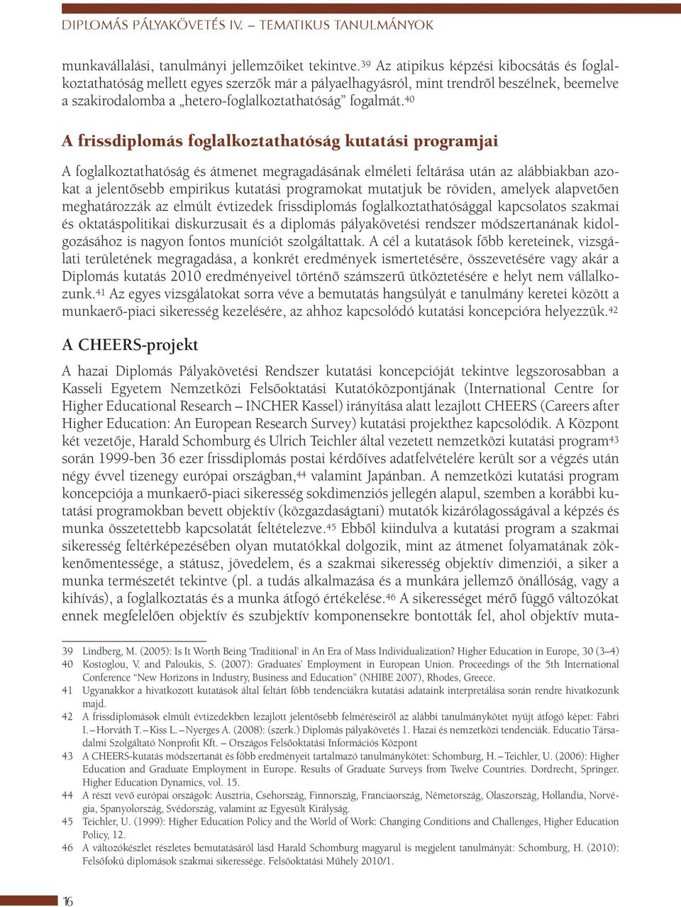 40 A frissdiplomás foglalkoztathatóság kutatási programjai A foglalkoztathatóság és átmenet megragadásának elméleti feltárása után az alábbiakban azokat a jelentősebb empirikus kutatási programokat