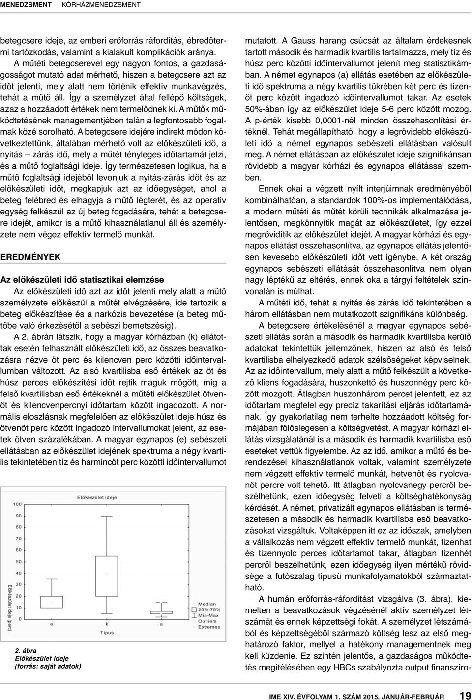 Így a személyzet által fellépő költségek, azaz a hozzáadott értékek nem termelődnek ki. A műtők működtetésének managementjében talán a legfontosabb fogalmak közé sorolható.