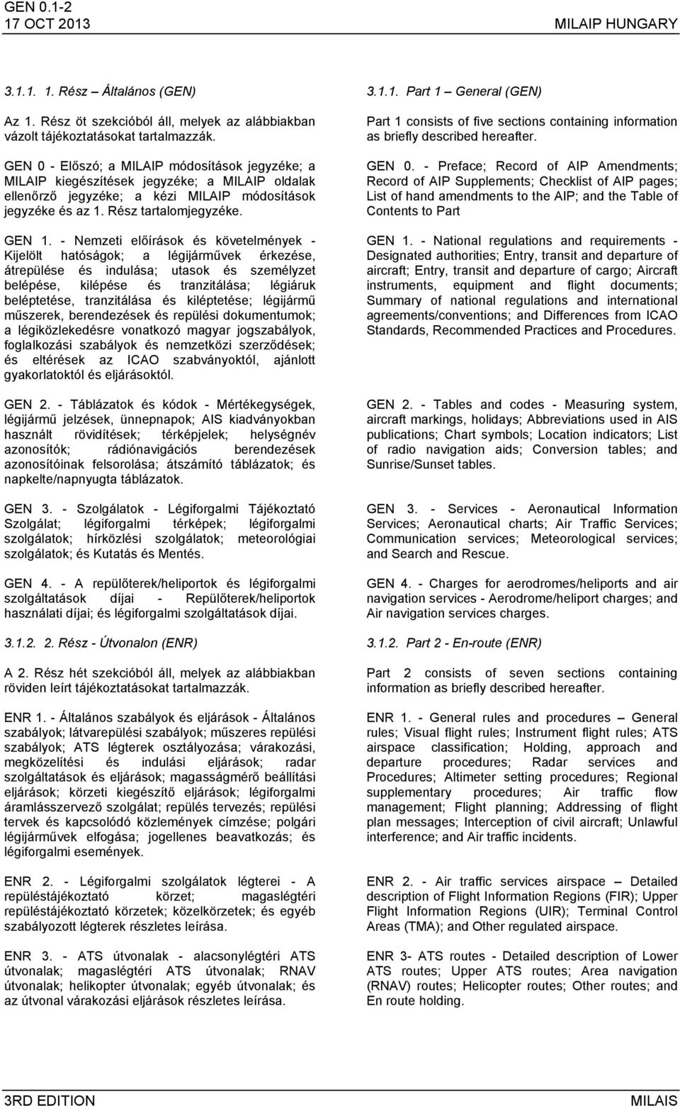 - Nemzeti előírások és követelmények - Kijelölt hatóságok; a légijárművek érkezése, átrepülése és indulása; utasok és személyzet belépése, kilépése és tranzitálása; légiáruk beléptetése, tranzitálása