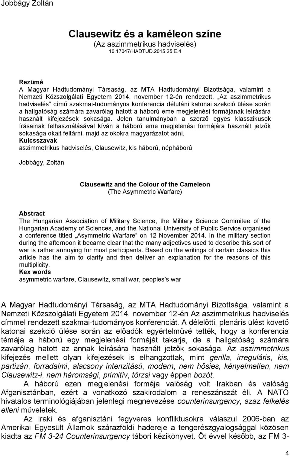 Az aszimmetrikus hadviselés című szakmai-tudományos konferencia délutáni katonai szekció ülése során a hallgatóság számára zavarólag hatott a háború eme megjelenési formájának leírására használt