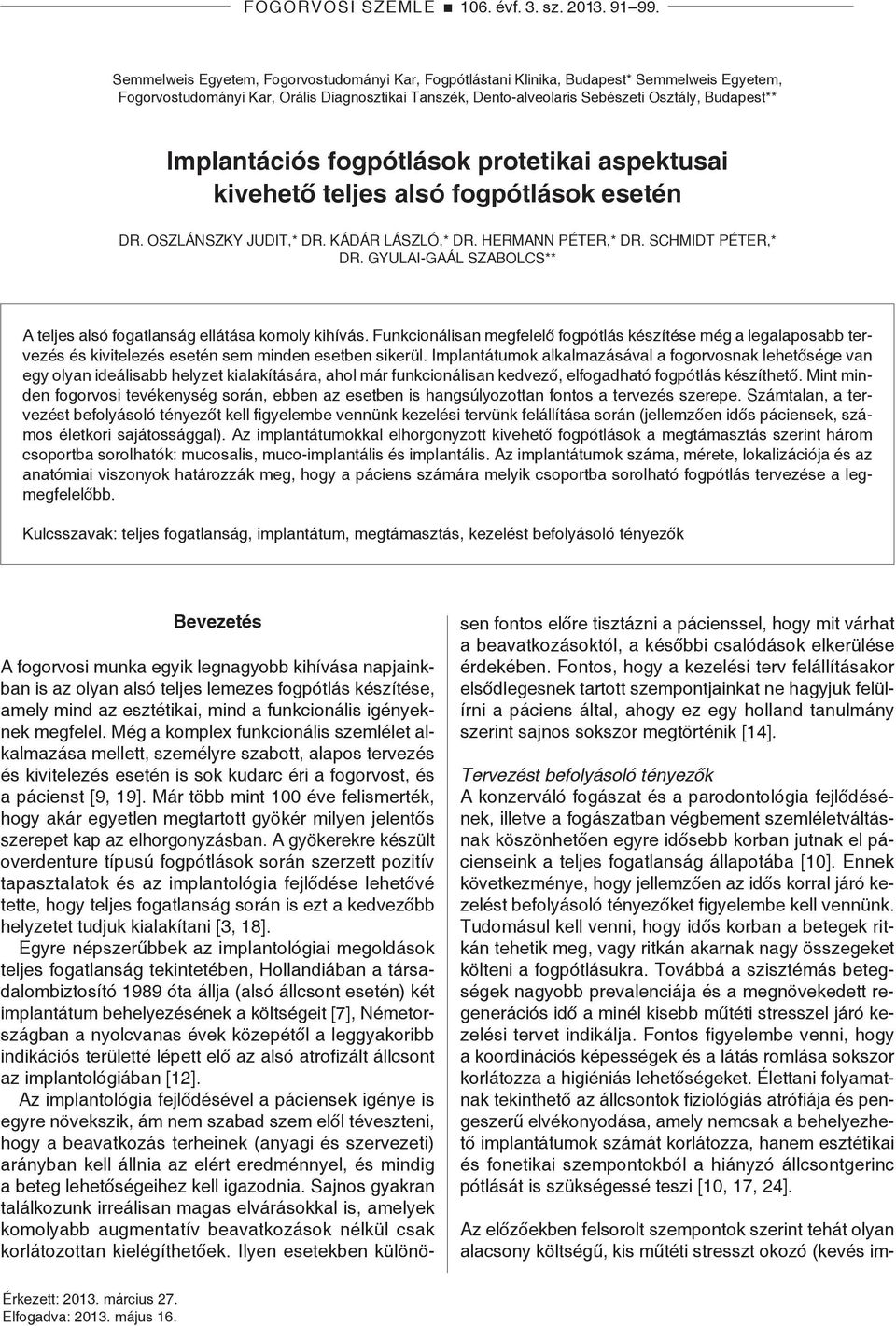 Implantációs fogpótlások protetikai aspektusai kivehető teljes alsó fogpótlások esetén Dr. Oszlánszky Judit,* Dr. Kádár László,* Dr. Hermann Péter,* Dr. Schmidt Péter,* Dr.