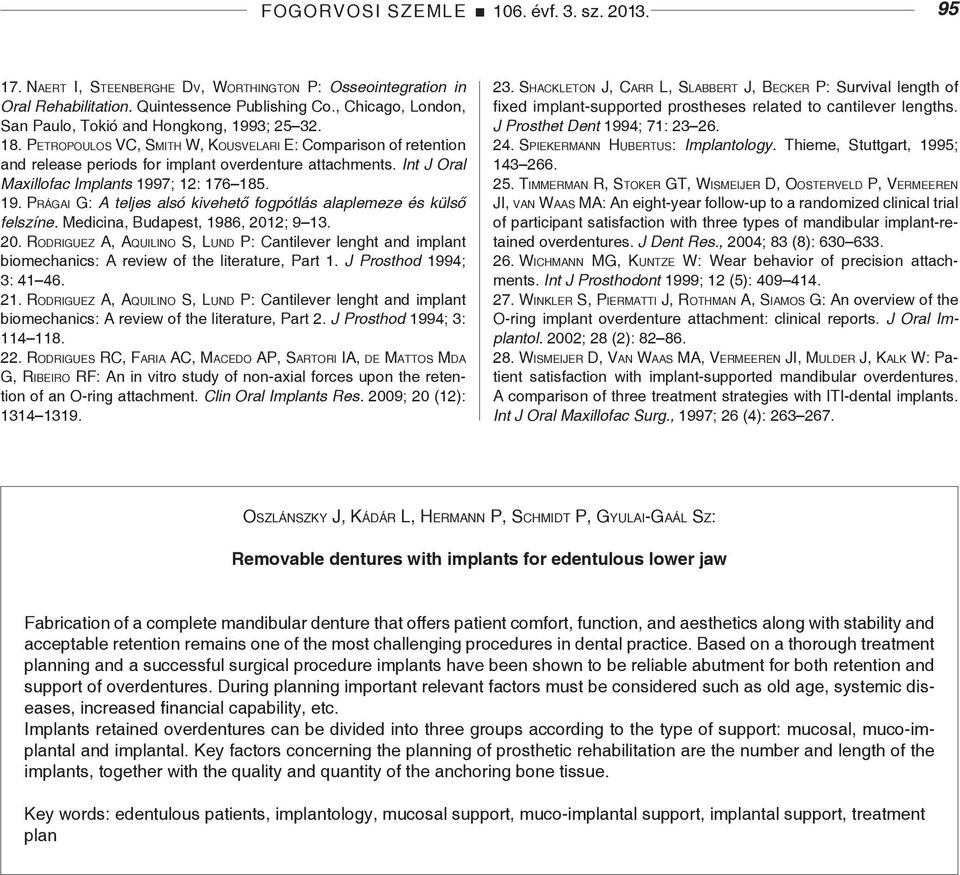 Int J Oral Maxillofac Implants 1997; 12: 176 185. 19. Pr á g a i G: A teljes alsó kivehető fogpótlás alaplemeze és külső felszíne. Medicina, Budapest, 1986, 201