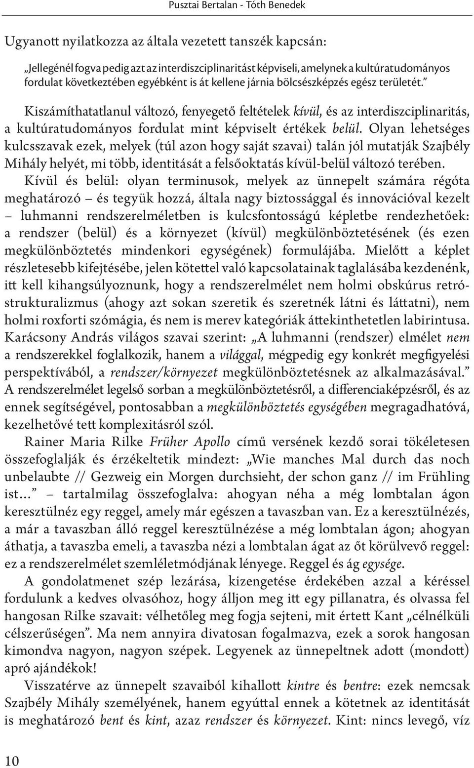 Kiszámíthatatlanul változó, fenyegető feltételek kívül, és az interdiszciplinaritás, a kultúratudományos fordulat mint képviselt értékek belül.