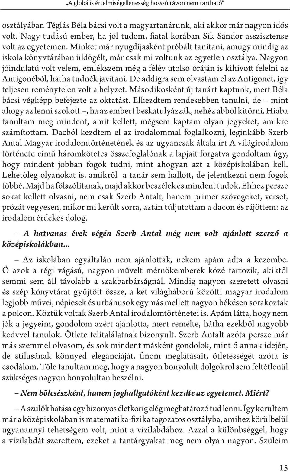 Minket már nyugdíjasként próbált tanítani, amúgy mindig az iskola könyvtárában üldögélt, már csak mi voltunk az egyetlen osztálya.