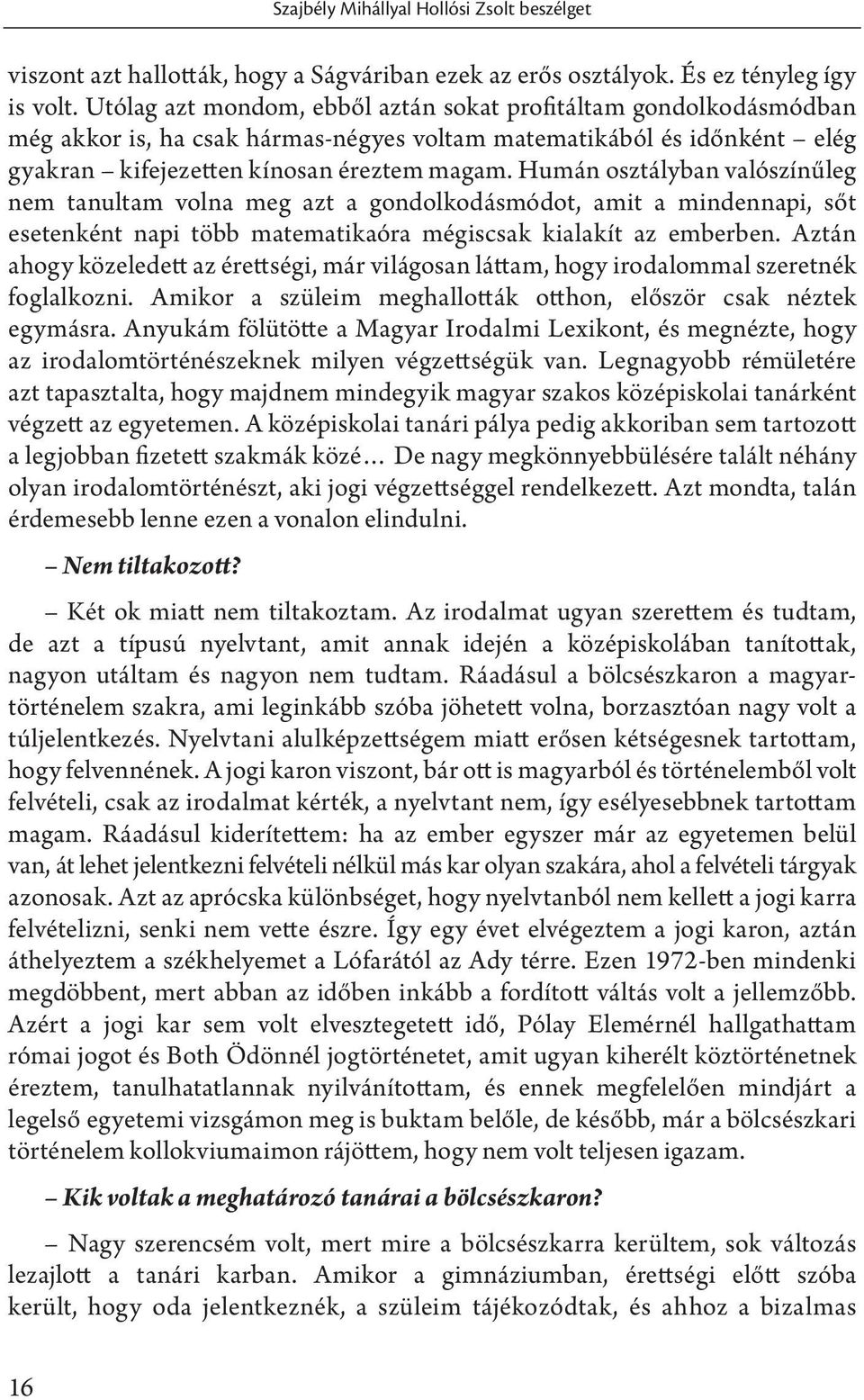 Humán osztályban valószínűleg nem tanultam volna meg azt a gondolkodásmódot, amit a mindennapi, sőt esetenként napi több matematikaóra mégiscsak kialakít az emberben.