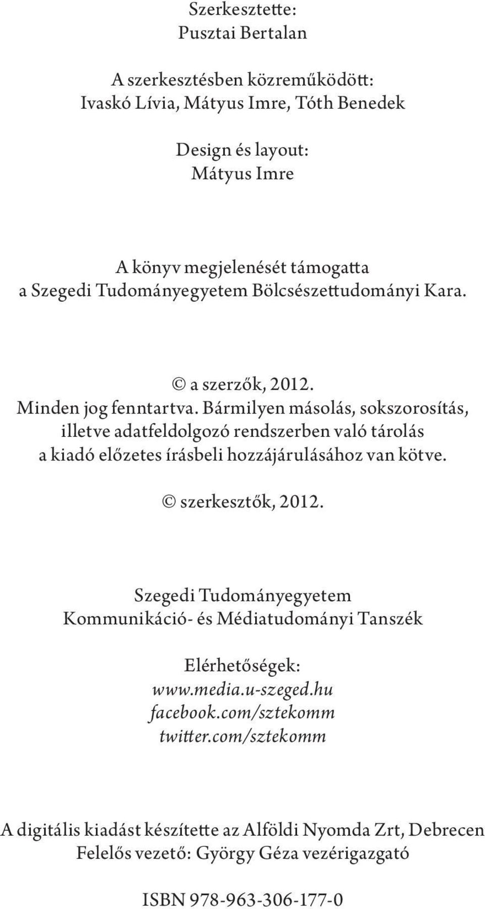 Bármilyen másolás, sokszorosítás, illetve adatfeldolgozó rendszerben való tárolás a kiadó előzetes írásbeli hozzájárulásához van kötve. szerkesztők, 2012.