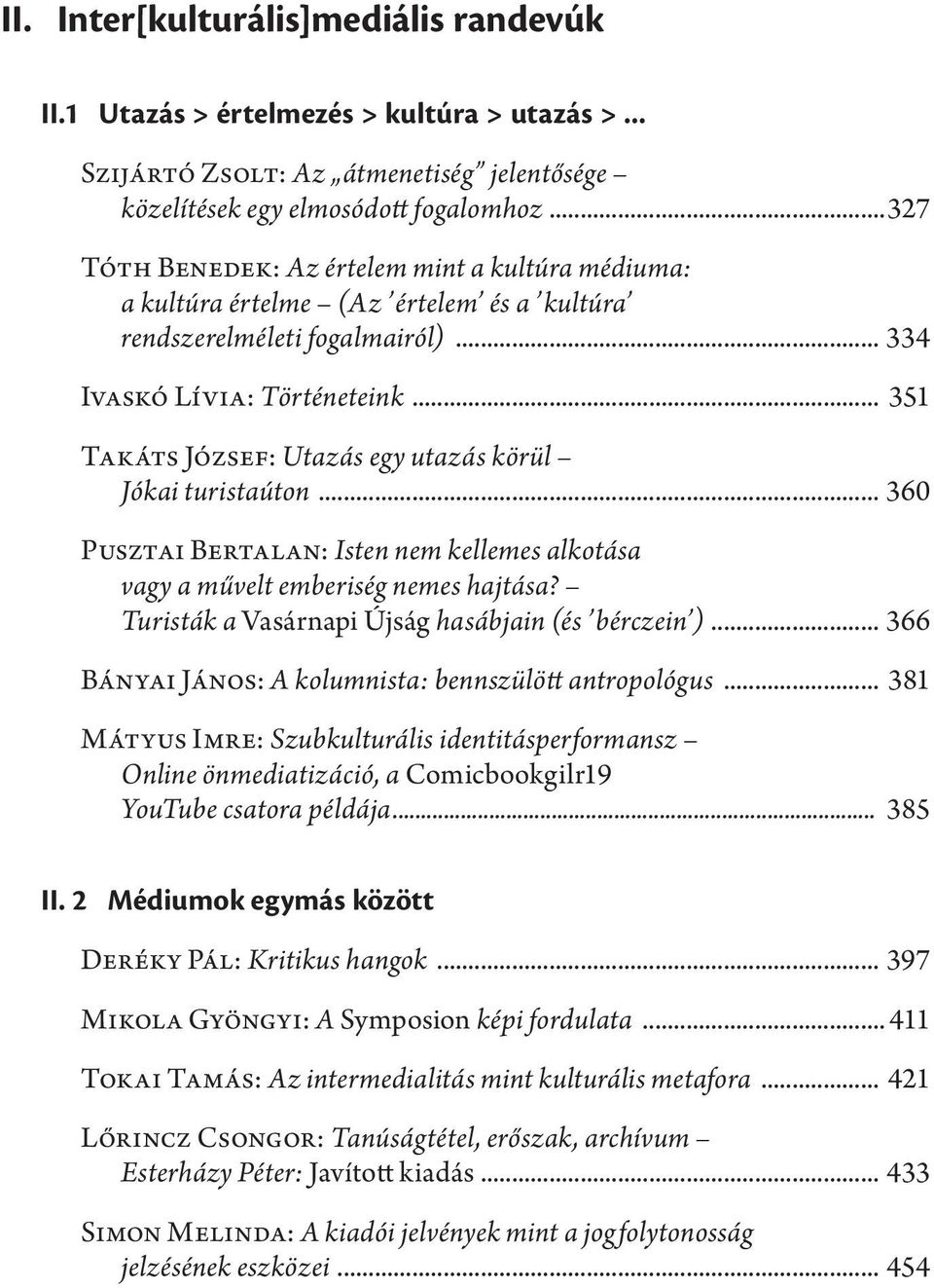 .. 351 Takáts József: Utazás egy utazás körül Jókai turistaúton... 360 Pusztai Bertalan: Isten nem kellemes alkotása vagy a művelt emberiség nemes hajtása?