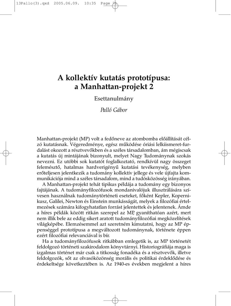 Végeredménye, egész mûködése óriási lelkiismeret-furdalást okozott a résztvevõkben és a széles társadalomban, ám mégiscsak a kutatás új mintájának bizonyult, melyet Nagy Tudománynak szokás nevezni.