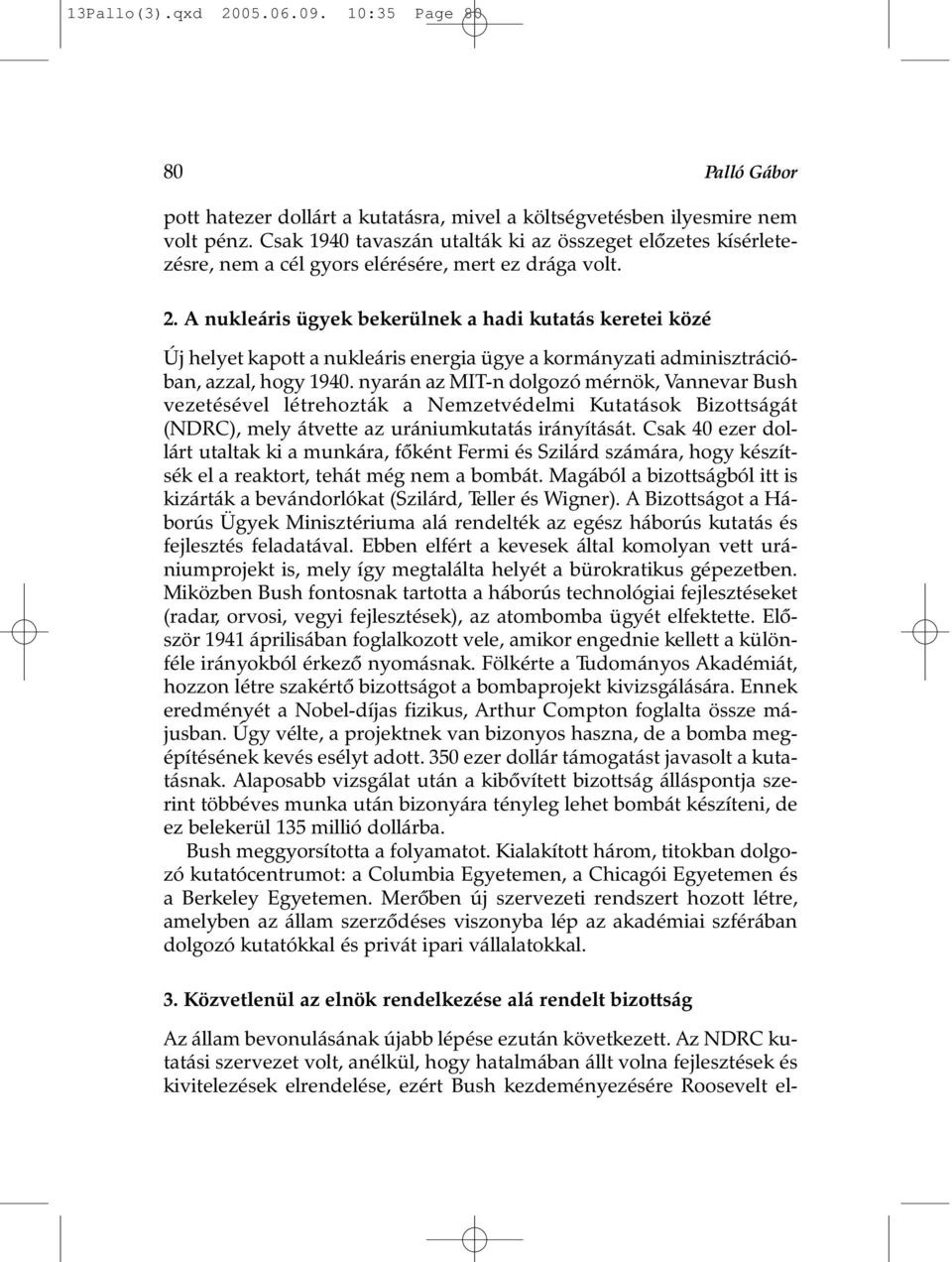 A nukleáris ügyek bekerülnek a hadi kutatás keretei közé Új helyet kapott a nukleáris energia ügye a kormányzati adminisztrációban, azzal, hogy 1940.