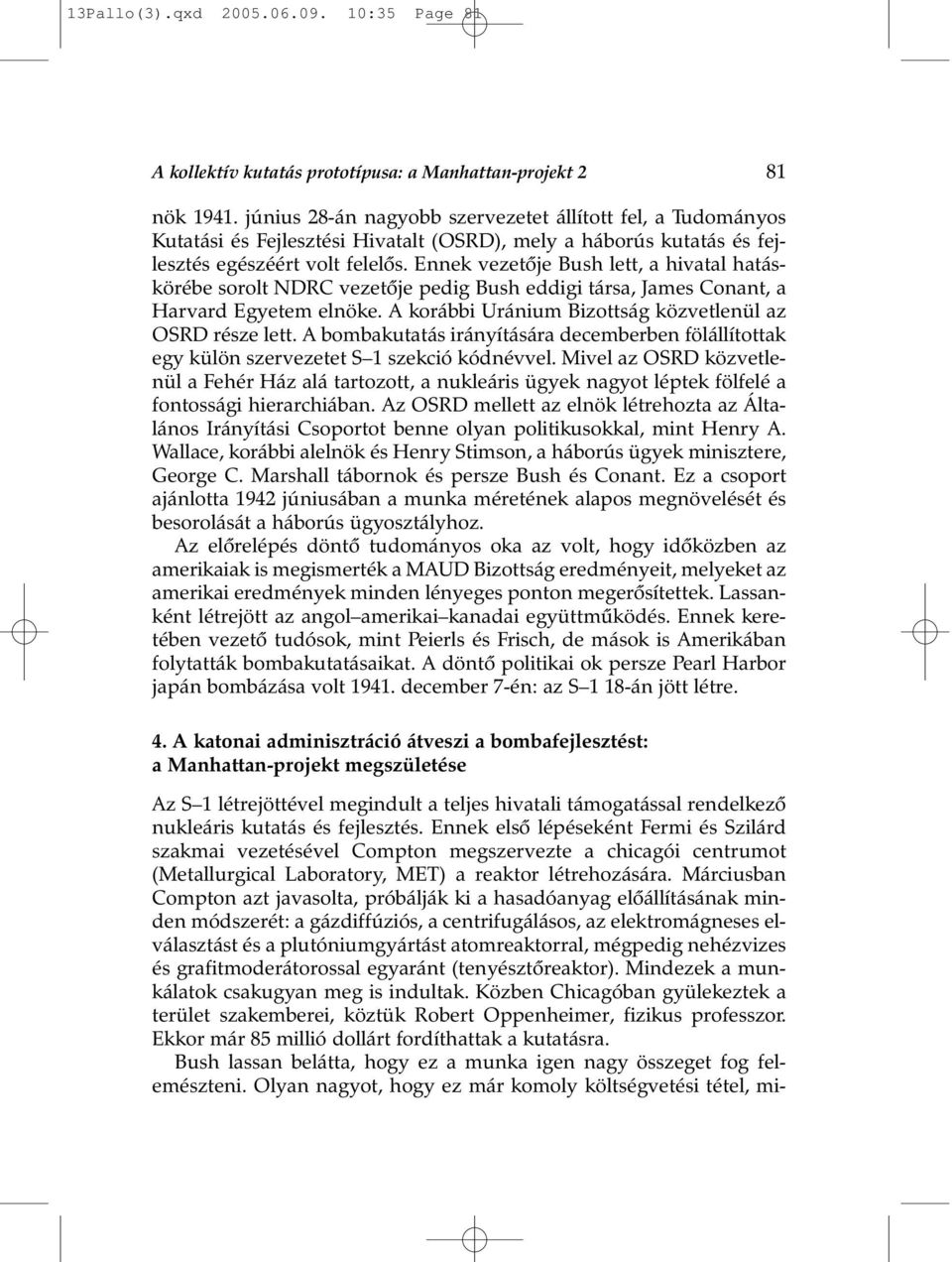 Ennek vezetõje Bush lett, a hivatal hatáskörébe sorolt NDRC vezetõje pedig Bush eddigi társa, James Conant, a Harvard Egyetem elnöke. A korábbi Uránium Bizottság közvetlenül az OSRD része lett.