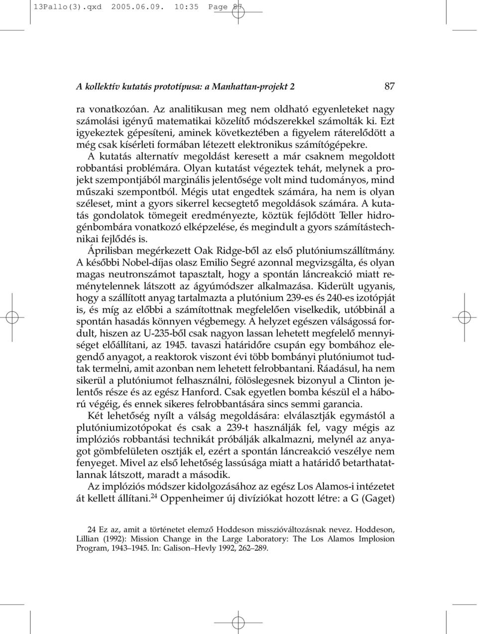 Ezt igyekeztek gépesíteni, aminek következtében a figyelem ráterelõdött a még csak kísérleti formában létezett elektronikus számítógépekre.