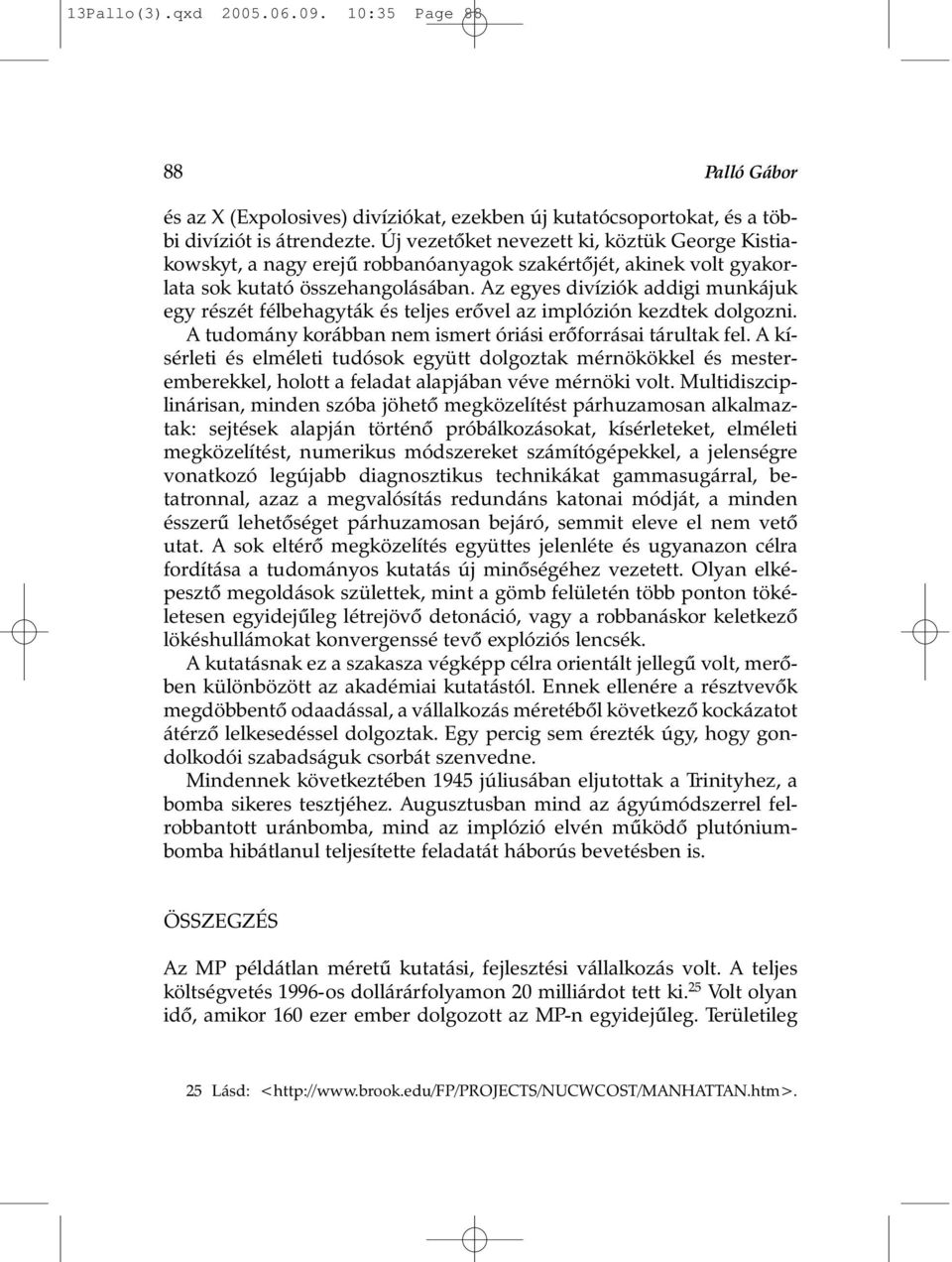 Az egyes divíziók addigi munkájuk egy részét félbehagyták és teljes erõvel az implózión kezdtek dolgozni. A tudomány korábban nem ismert óriási erõforrásai tárultak fel.