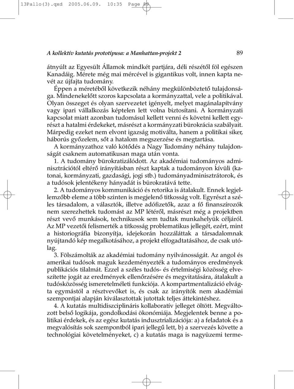 Mindenekelõtt szoros kapcsolata a kormányzattal, vele a politikával. Olyan összeget és olyan szervezetet igényelt, melyet magánalapítvány vagy ipari vállalkozás képtelen lett volna biztosítani.