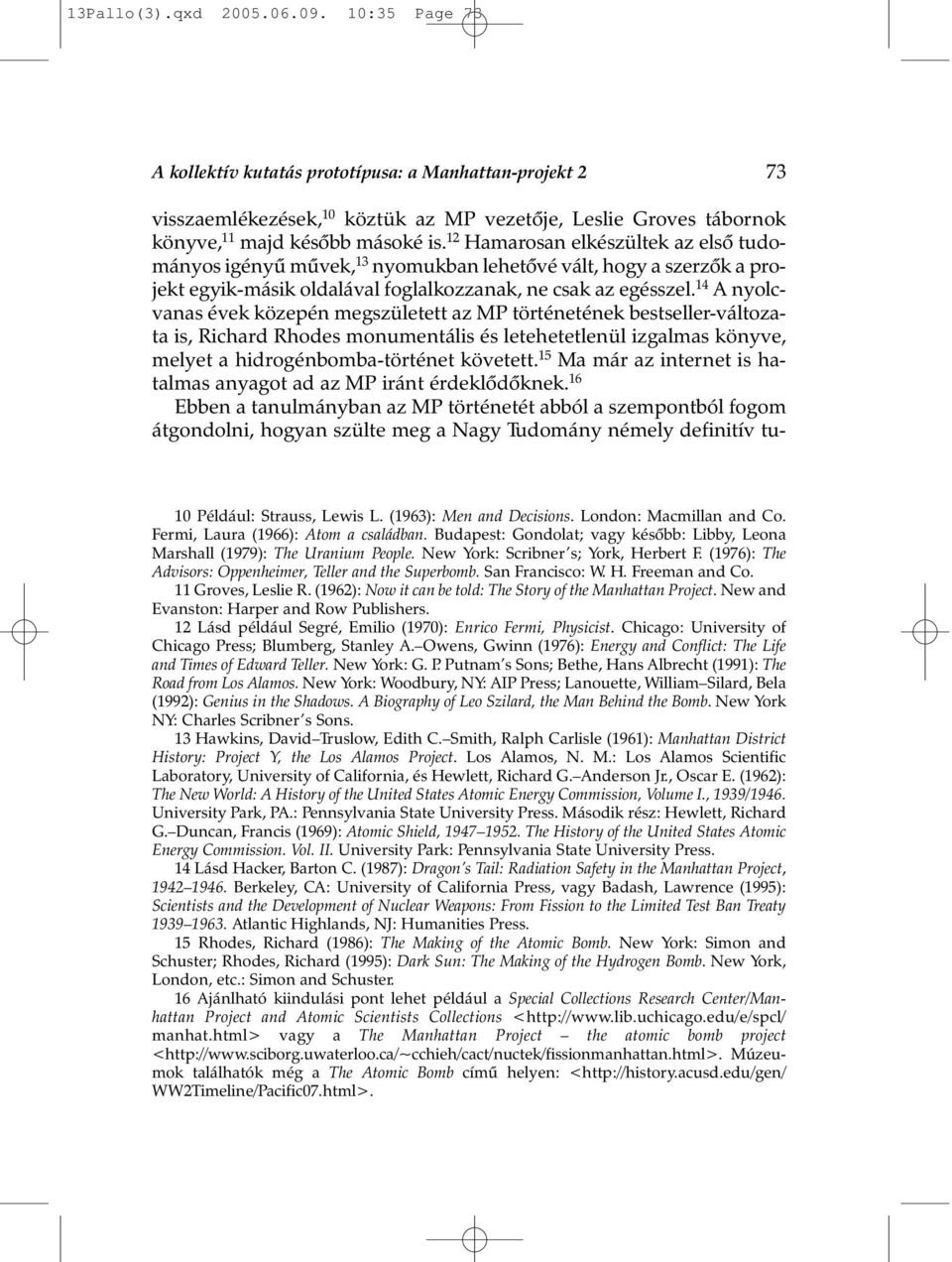 14 A nyolcvanas évek közepén megszületett az MP történetének bestseller-változata is, Richard Rhodes monumentális és letehetetlenül izgalmas könyve, melyet a hidrogénbomba-történet követett.