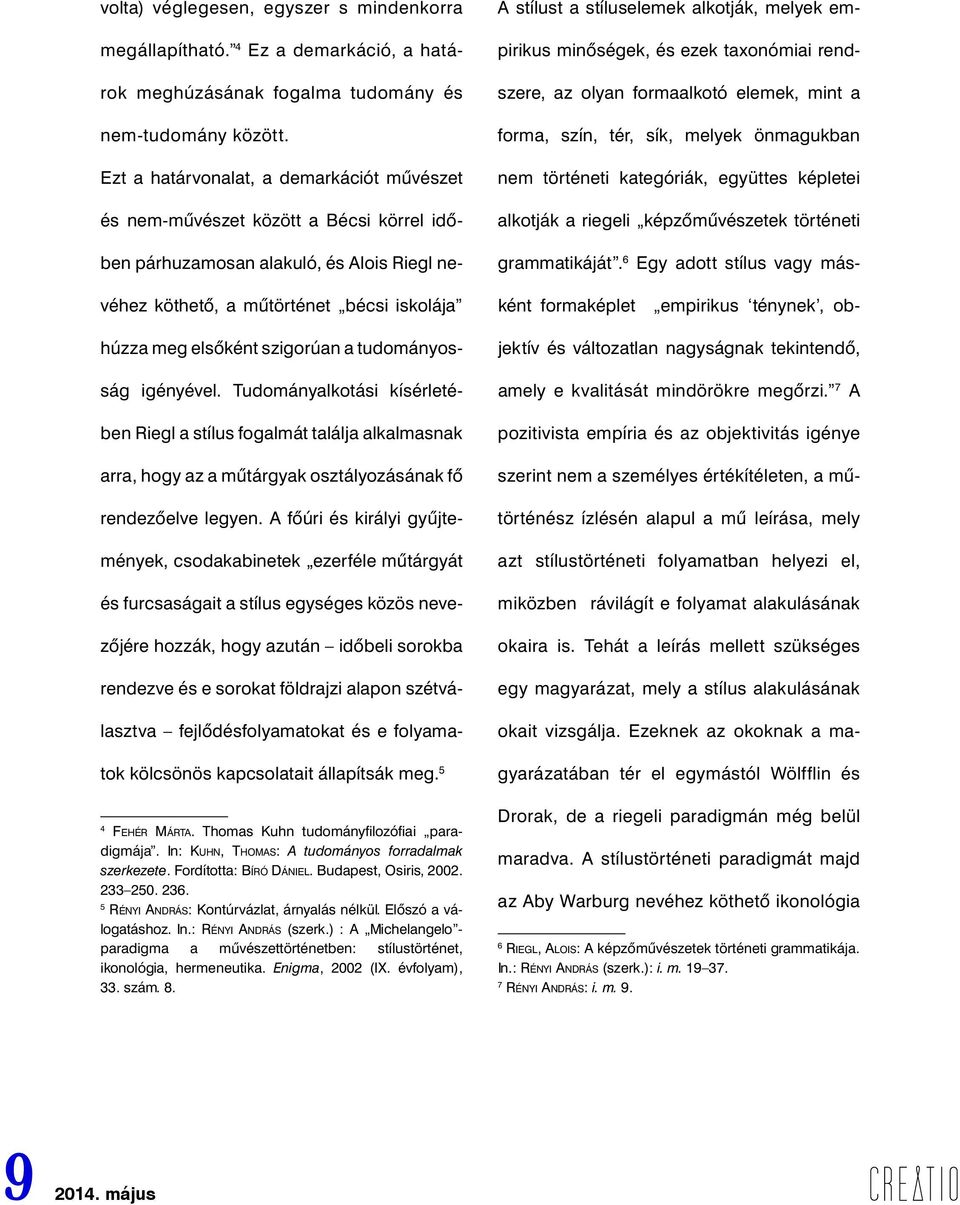 a tudományosság igényével. Tudományalkotási kísérletében Riegl a stílus fogalmát találja alkalmasnak arra, hogy az a műtárgyak osztályozásának fő rendezőelve legyen.