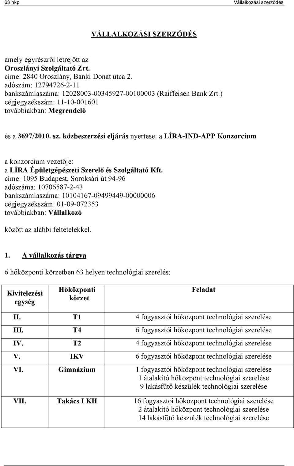 közbeszerzési eljárás nyertese: a LÍRA-I D-APP Konzorcium a konzorcium vezetője: a LÍRA Épületgépészeti Szerelő és Szolgáltató Kft.