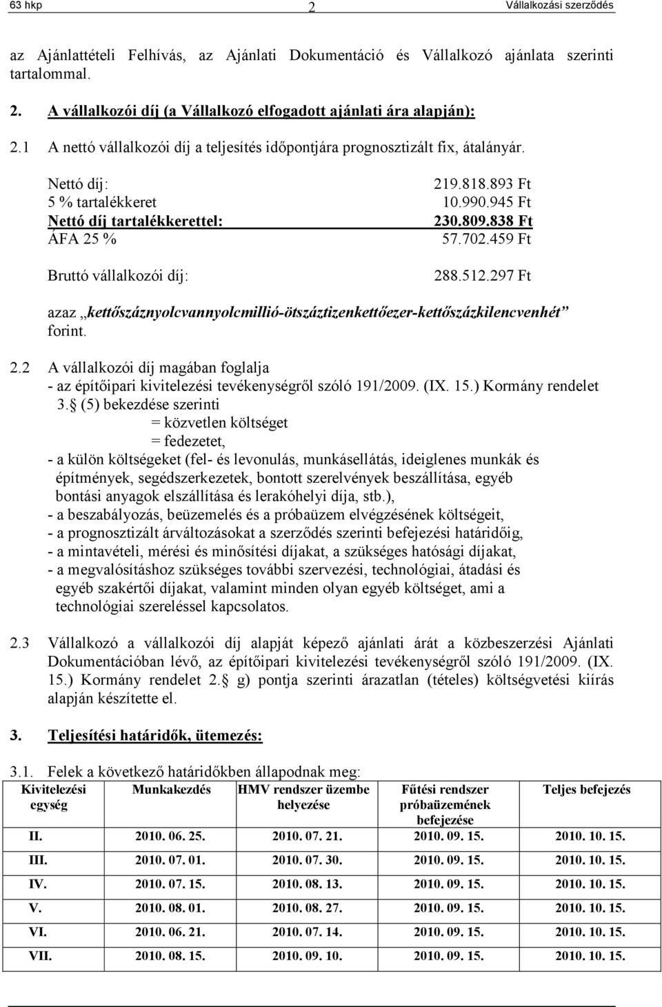 459 Ft Bruttó vállalkozói díj: 288.512.297 Ft azaz kettőszáznyolcvannyolcmillió-ötszáztizenkettőezer-kettőszázkilencvenhét forint. 2.2 A vállalkozói díj magában foglalja - az építőipari kivitelezési tevékenységről szóló 191/2009.