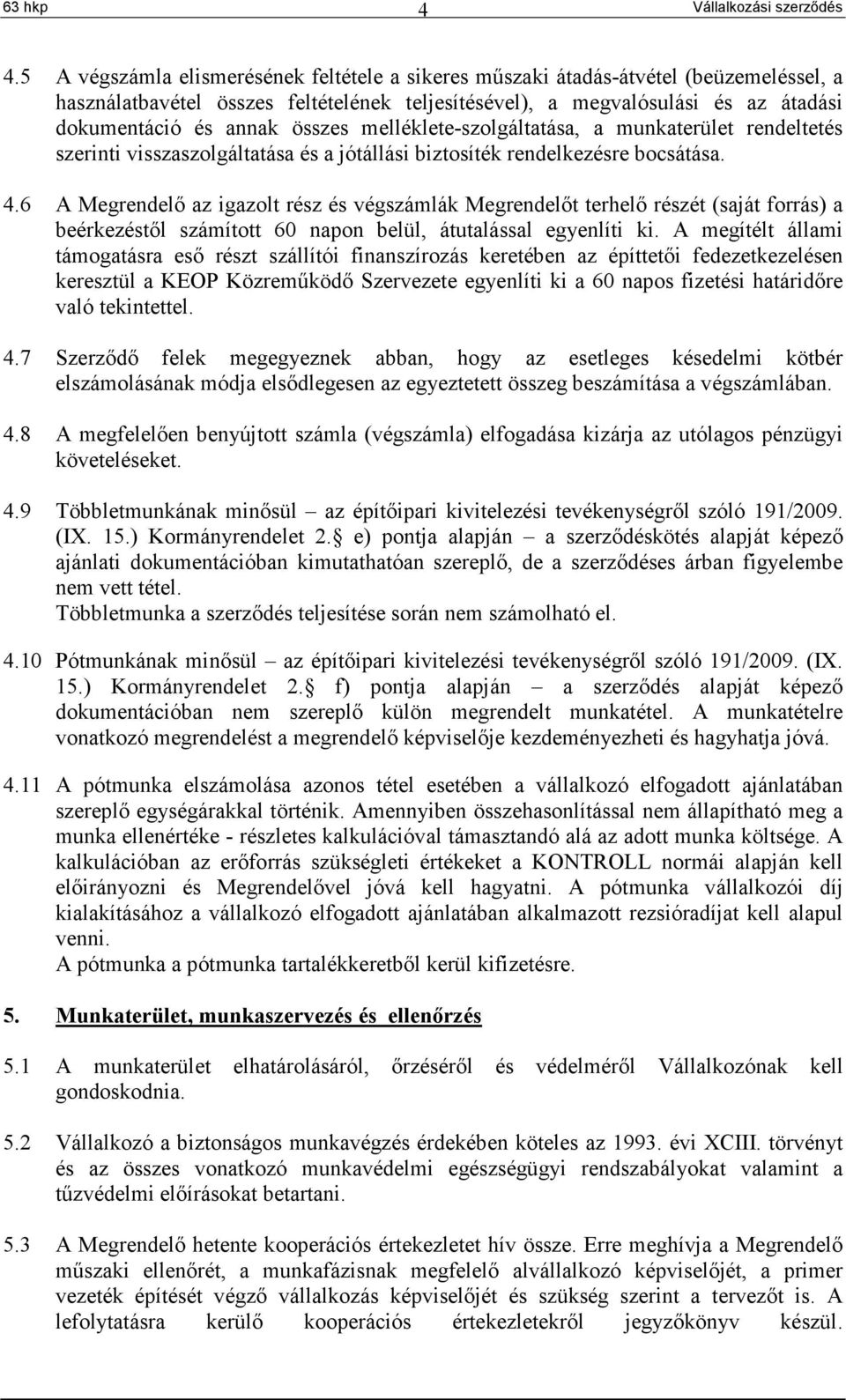 összes melléklete-szolgáltatása, a munkaterület rendeltetés szerinti visszaszolgáltatása és a jótállási biztosíték rendelkezésre bocsátása. 4.