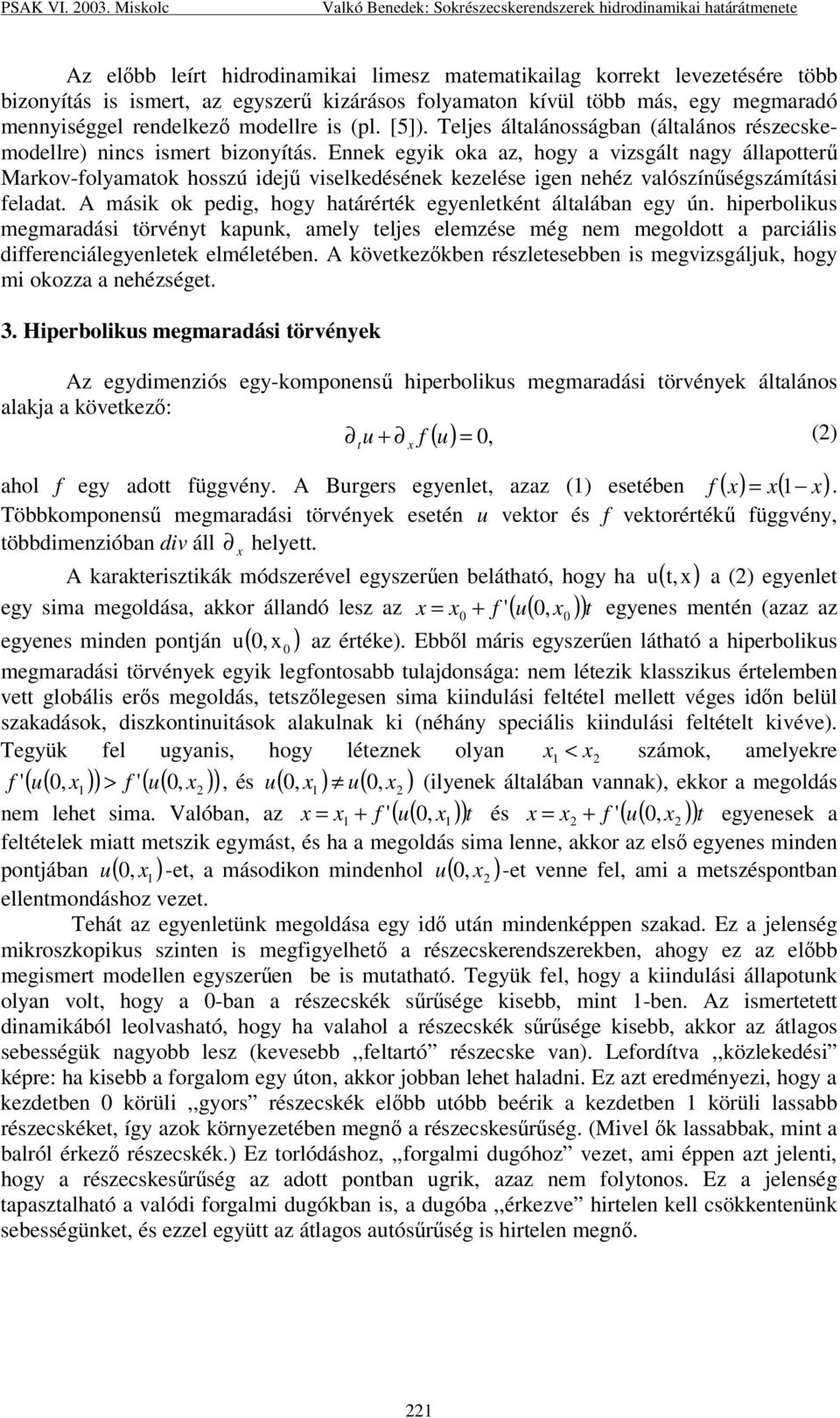 Ennek egyik oka az, hogy a vizsgált nagy állapotter Markov-folyamatok hosszú idej viselkedésének kezelése igen nehéz valószínségszámítási feladat.