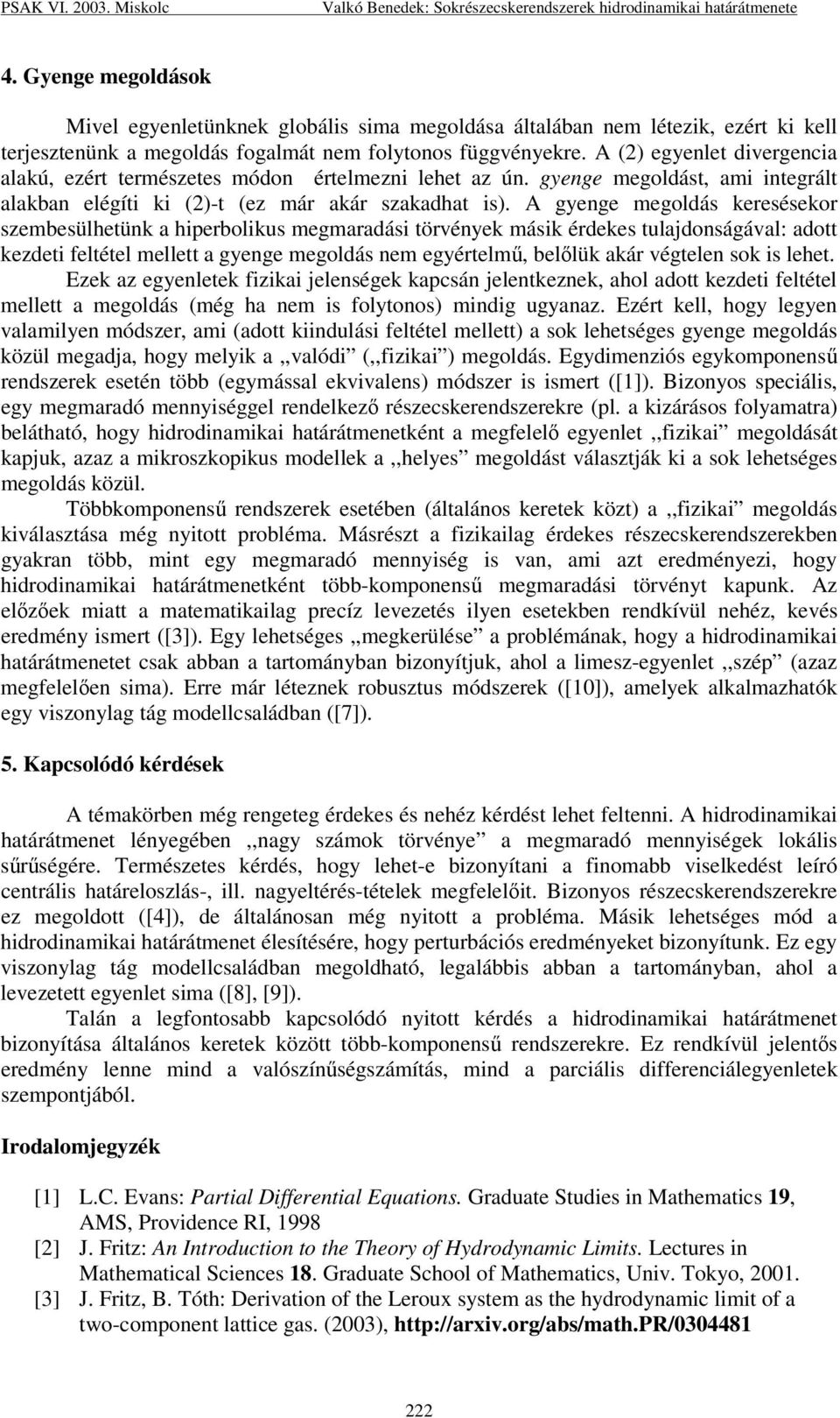 A (2) egyenlet divergencia alakú, ezért természetes módon értelmezni lehet az ún. gyenge megoldást, ami integrált alakban elégíti ki (2)-t (ez már akár szakadhat is).