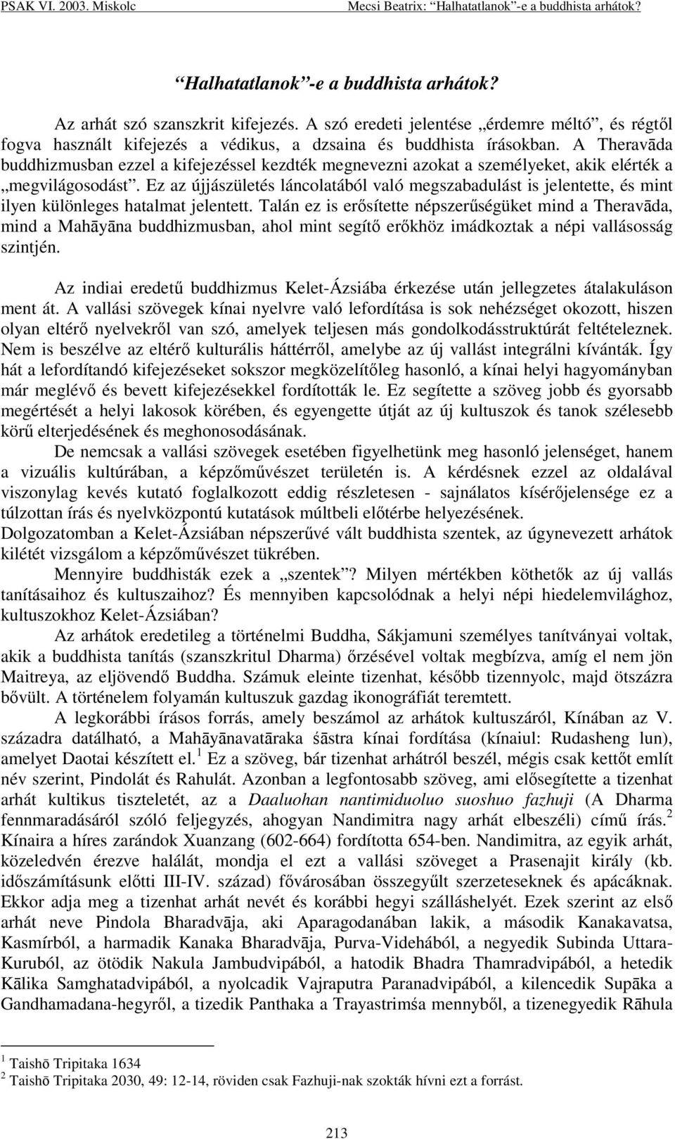 A Theravda buddhizmusban ezzel a kifejezéssel kezdték megnevezni azokat a személyeket, akik elérték a megvilágosodást.