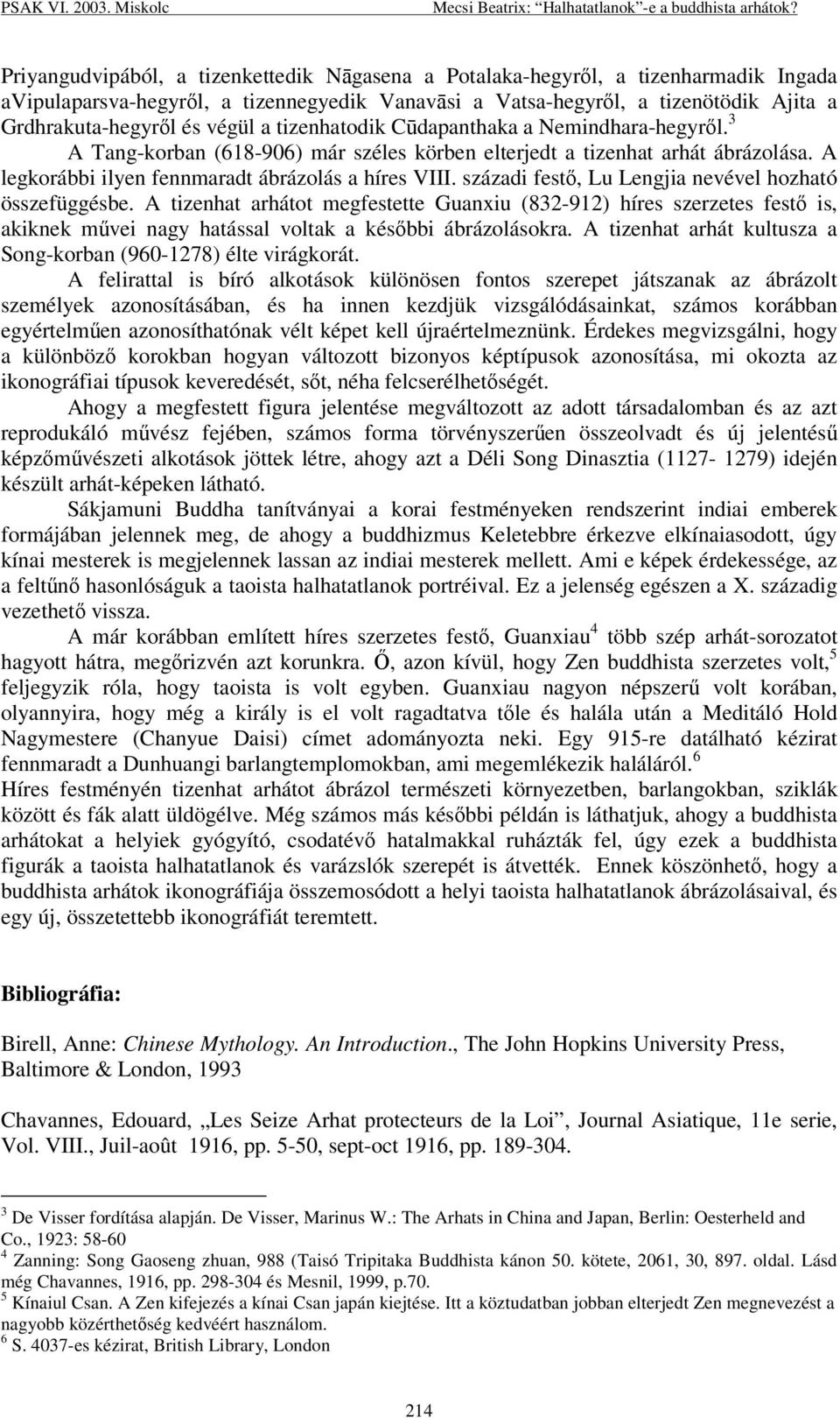 tizenhatodik Cdapanthaka a Nemindhara-hegyrl. 3 A Tang-korban (618-906) már széles körben elterjedt a tizenhat arhát ábrázolása. A legkorábbi ilyen fennmaradt ábrázolás a híres VIII.