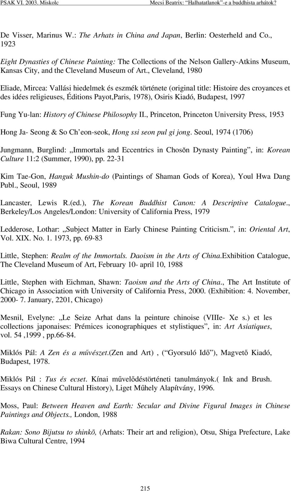 , Cleveland, 1980 Eliade, Mircea: Vallási hiedelmek és eszmék története (original title: Histoire des croyances et des idées religieuses, Éditions Payot,Paris, 1978), Osiris Kiadó, Budapest, 1997