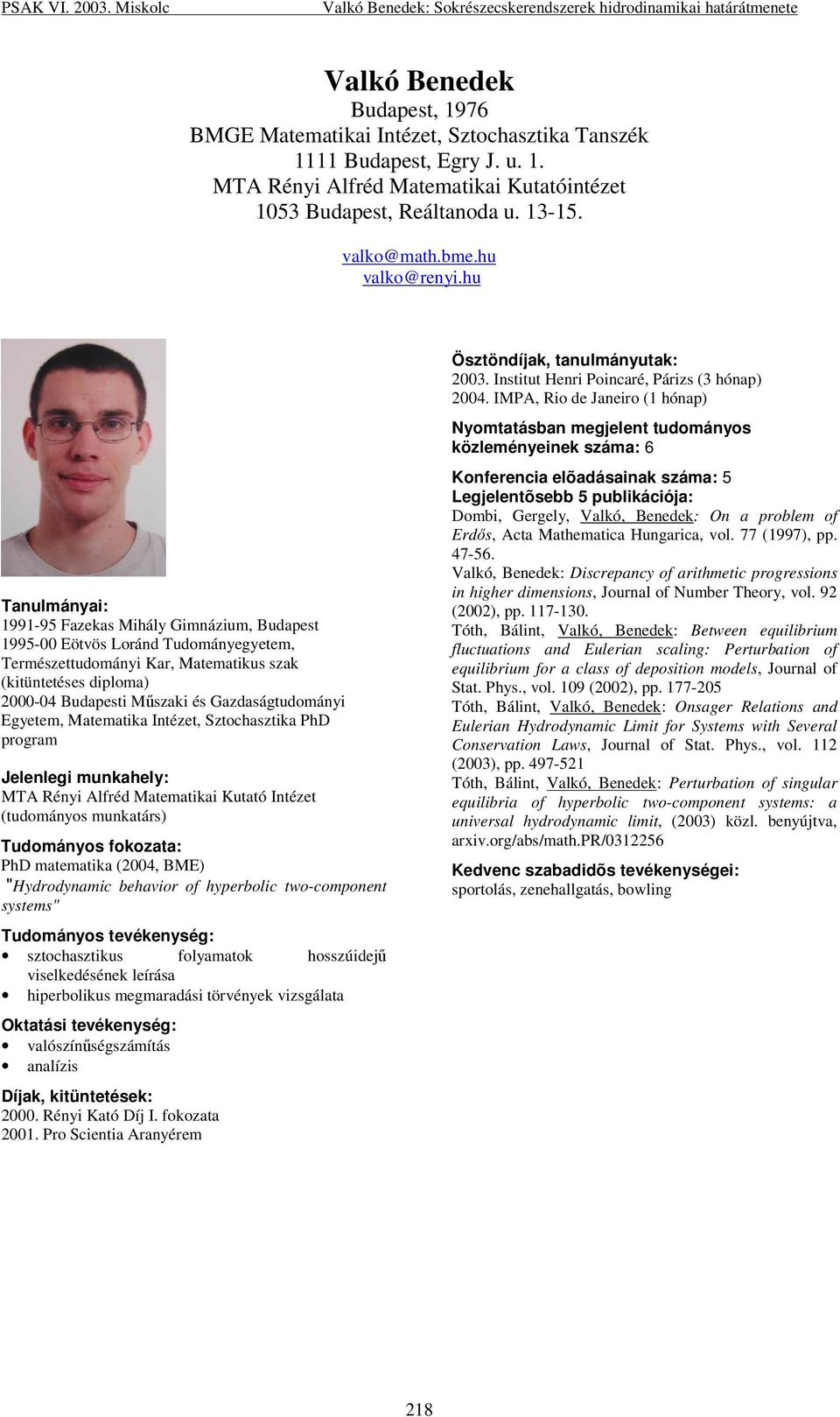hu Tanulmányai: 1991-95 Fazekas Mihály Gimnázium, Budapest 1995-00 Eötvös Loránd Tudományegyetem, Természettudományi Kar, Matematikus szak (kitüntetéses diploma) 2000-04 Budapesti Mszaki és