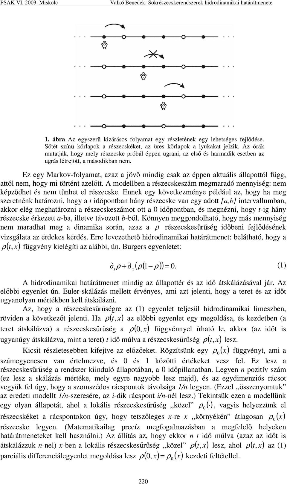 Ennek egy következménye például az, hogy ha meg szeretnénk határozni, hogy a t idpontban hány részecske van egy adott [a,b] intervallumban, akkor elég meghatározni a részecskeszámot ott a 0