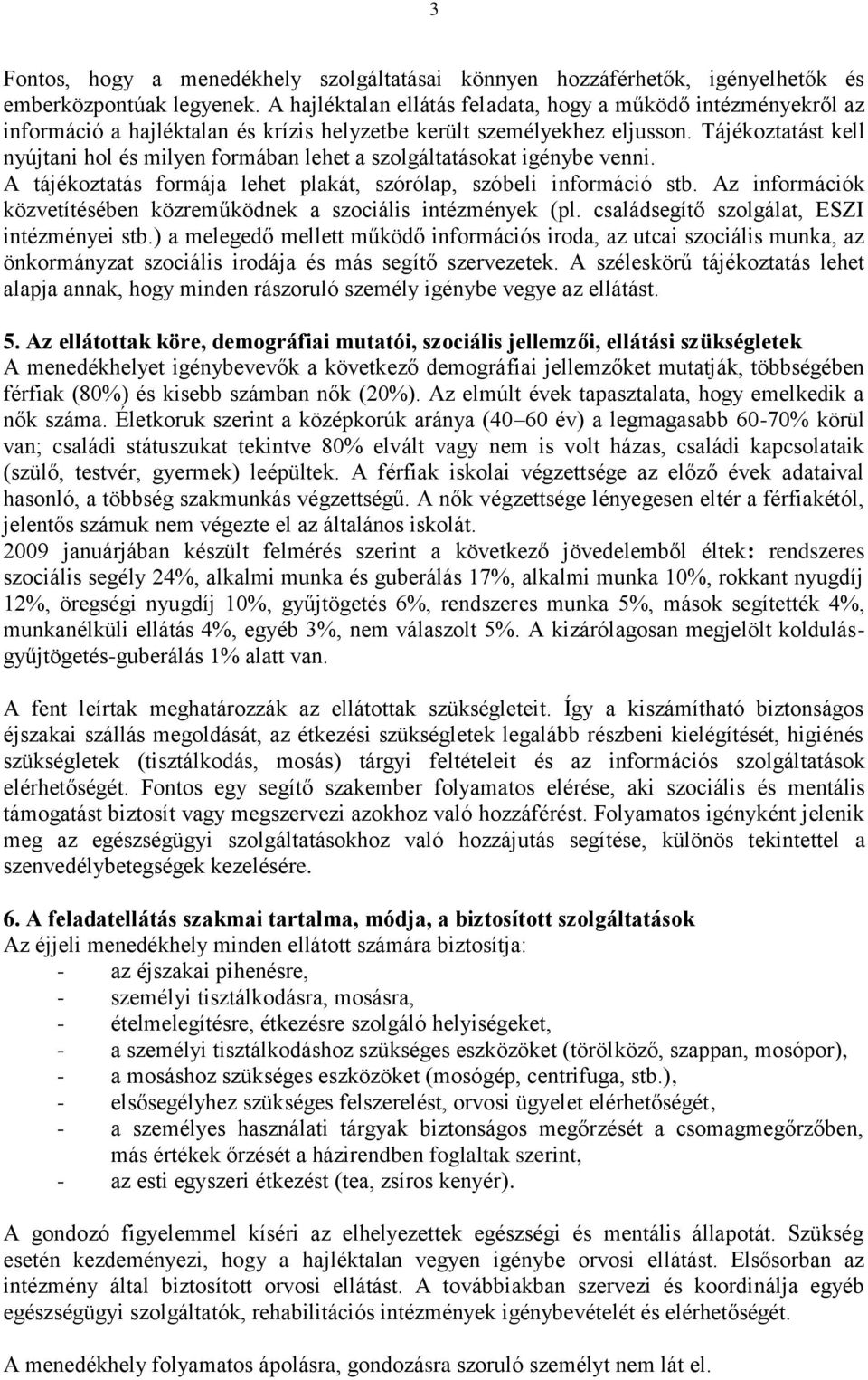 Tájékoztatást kell nyújtani hol és milyen formában lehet a szolgáltatásokat igénybe venni. A tájékoztatás formája lehet plakát, szórólap, szóbeli információ stb.