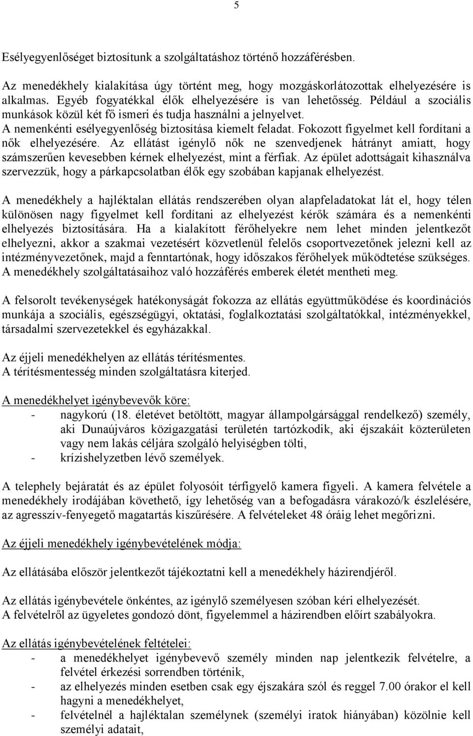 Fokozott figyelmet kell fordítani a nők elhelyezésére. Az ellátást igénylő nők ne szenvedjenek hátrányt amiatt, hogy számszerűen kevesebben kérnek elhelyezést, mint a férfiak.