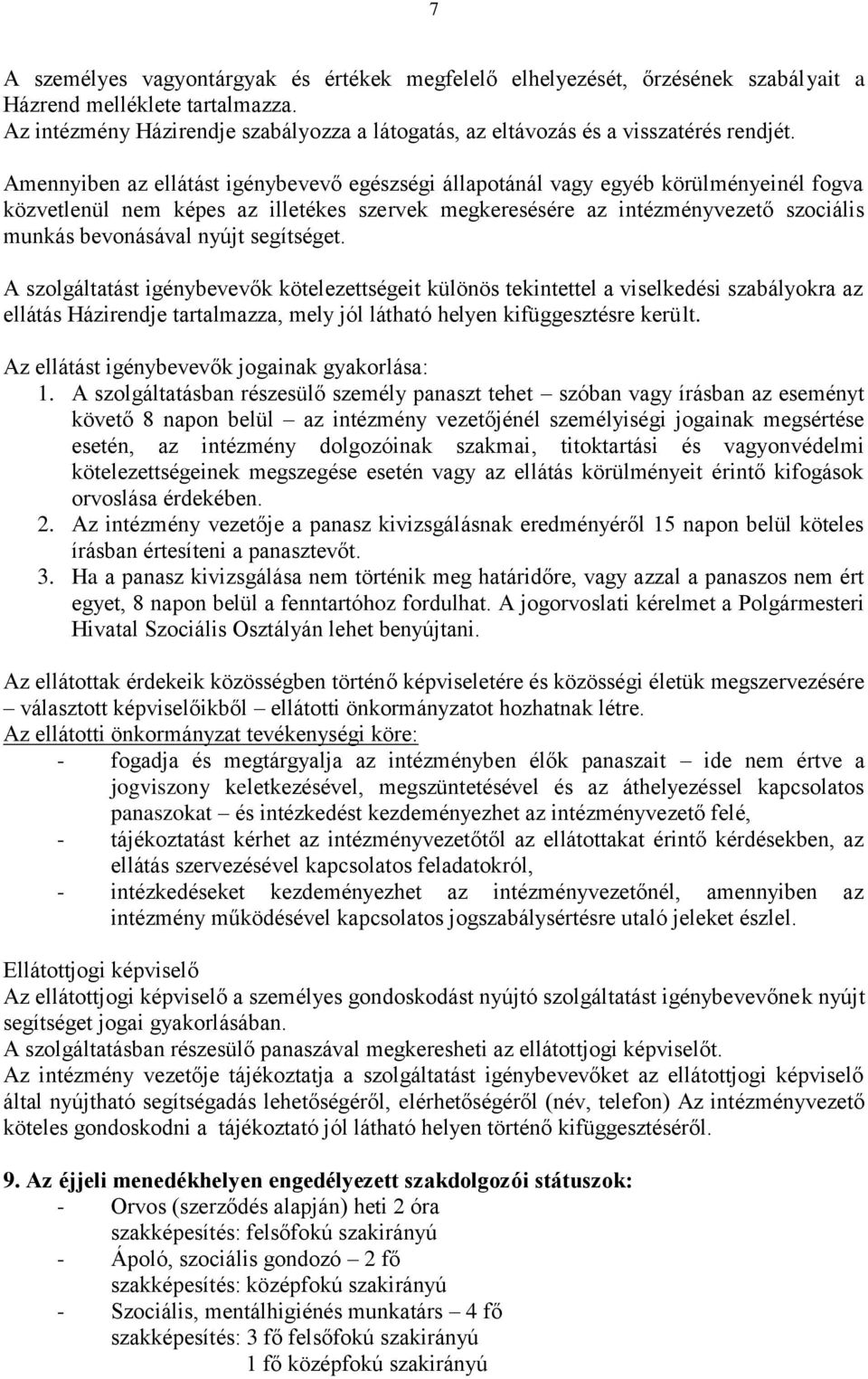 Amennyiben az ellátást igénybevevő egészségi állapotánál vagy egyéb körülményeinél fogva közvetlenül nem képes az illetékes szervek megkeresésére az intézményvezető szociális munkás bevonásával nyújt