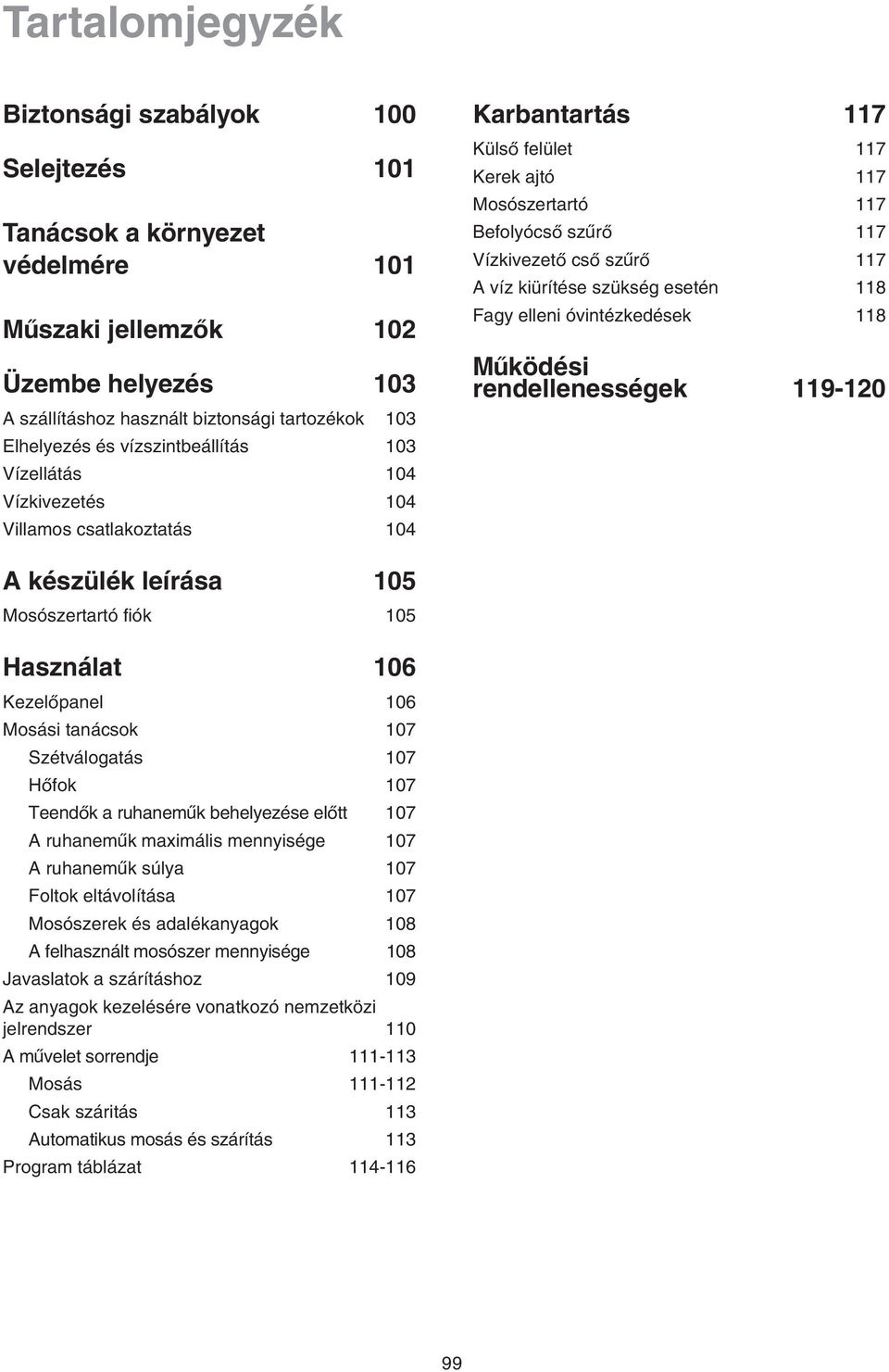 víz kiürítése szükség esetén 118 Fagy elleni óvintézkedések 118 Muködési rendellenességek 119-120 A készülék leírása 105 Mosószertartó fiók 105 Használat 106 Kezelopanel 106 Mosási tanácsok 107