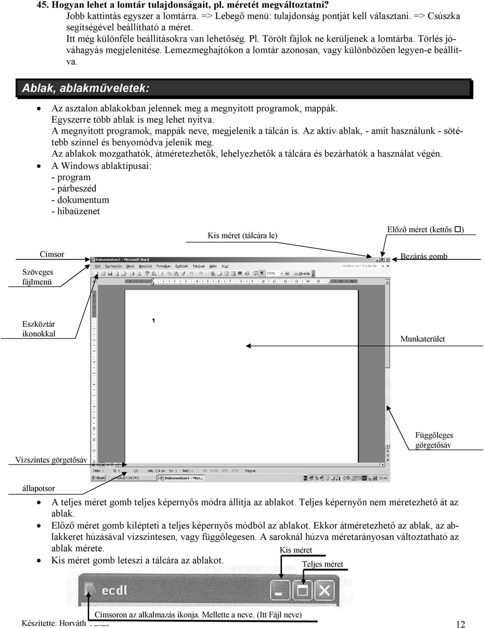 Lemezmeghajtókon a lomtár azonosan, vagy különbözően legyen-e beállítva. Ablak, ablakműveletek: Az asztalon ablakokban jelennek meg a megnyitott programok, mappák.