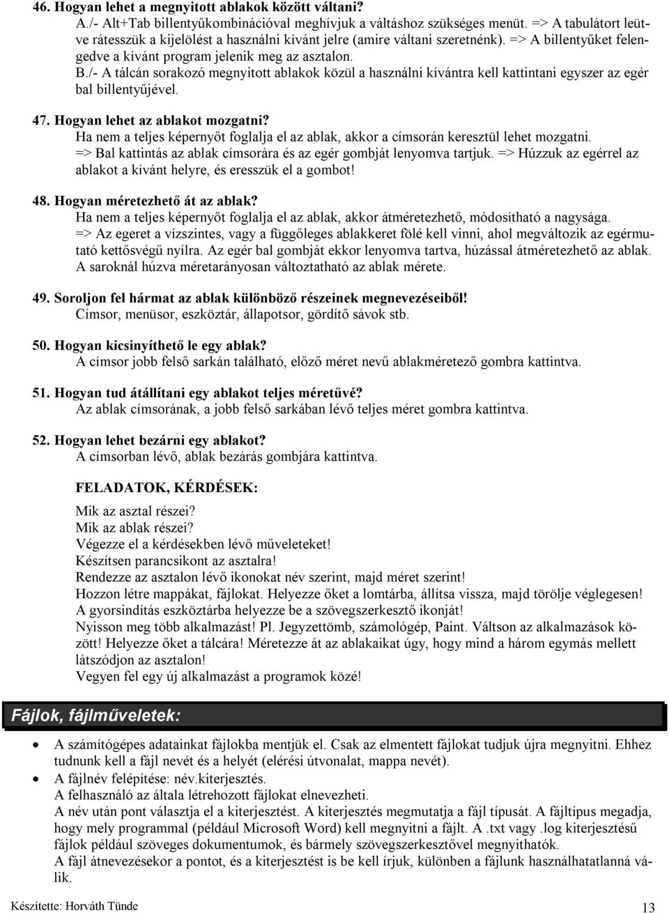 /- A tálcán sorakozó megnyitott ablakok közül a használni kívántra kell kattintani egyszer az egér bal billentyűjével. 47. Hogyan lehet az ablakot mozgatni?